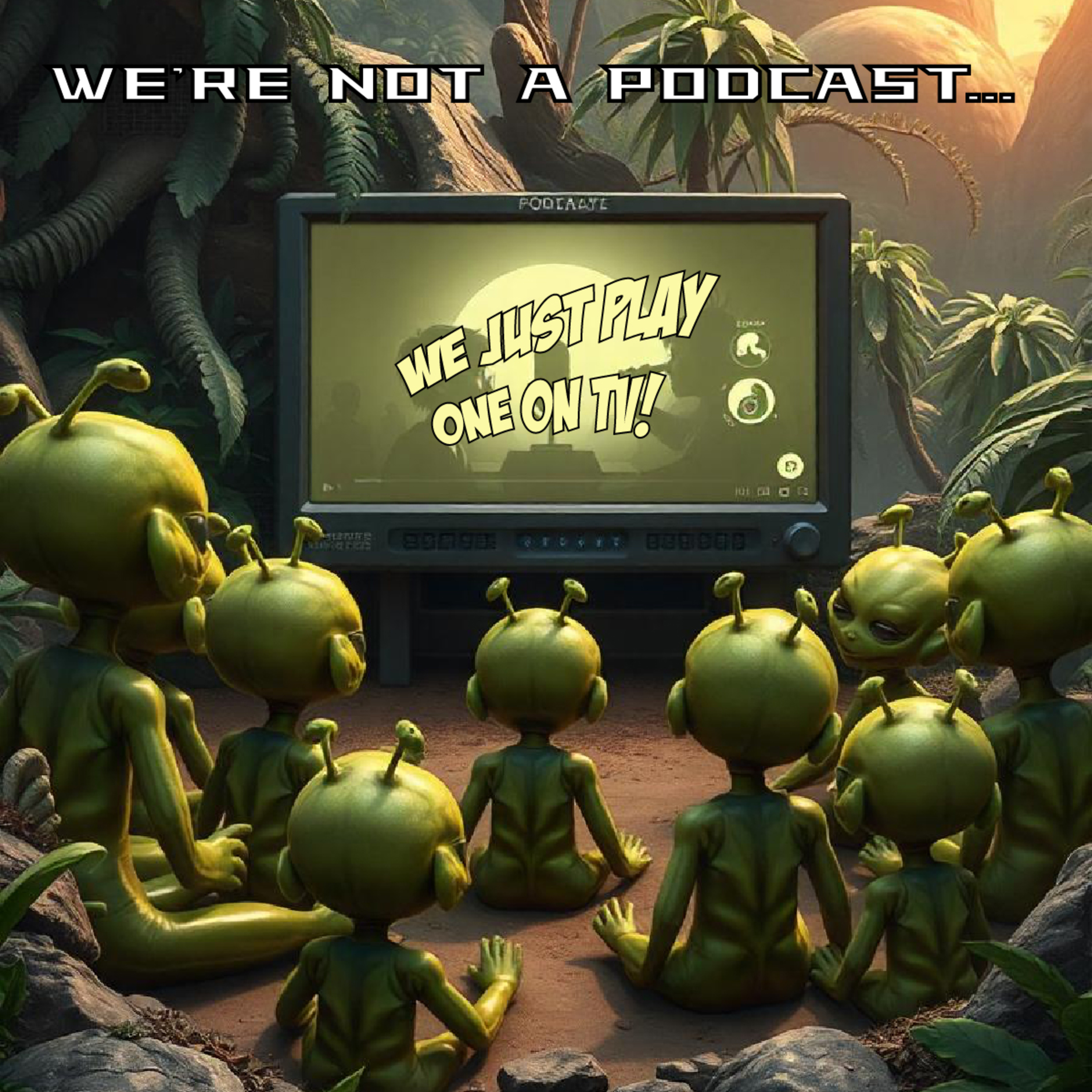 We're Not a Podcast...We Just Play One on TV episode artwork