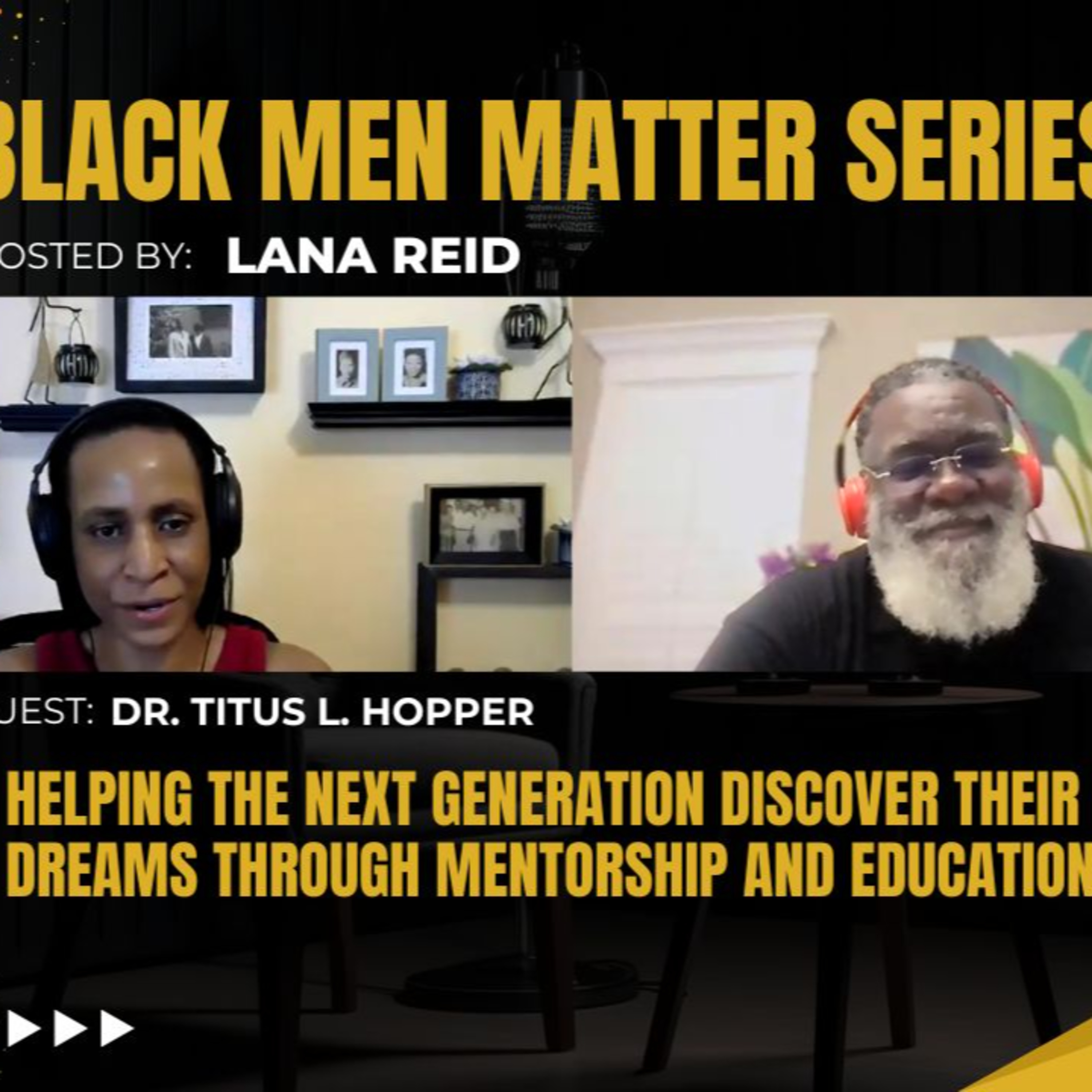 Black Men Matter Series: Helping the Next Generation Discover Their Dreams Through Mentorship and Education | Dr. Titus L. Hopper episode artwork