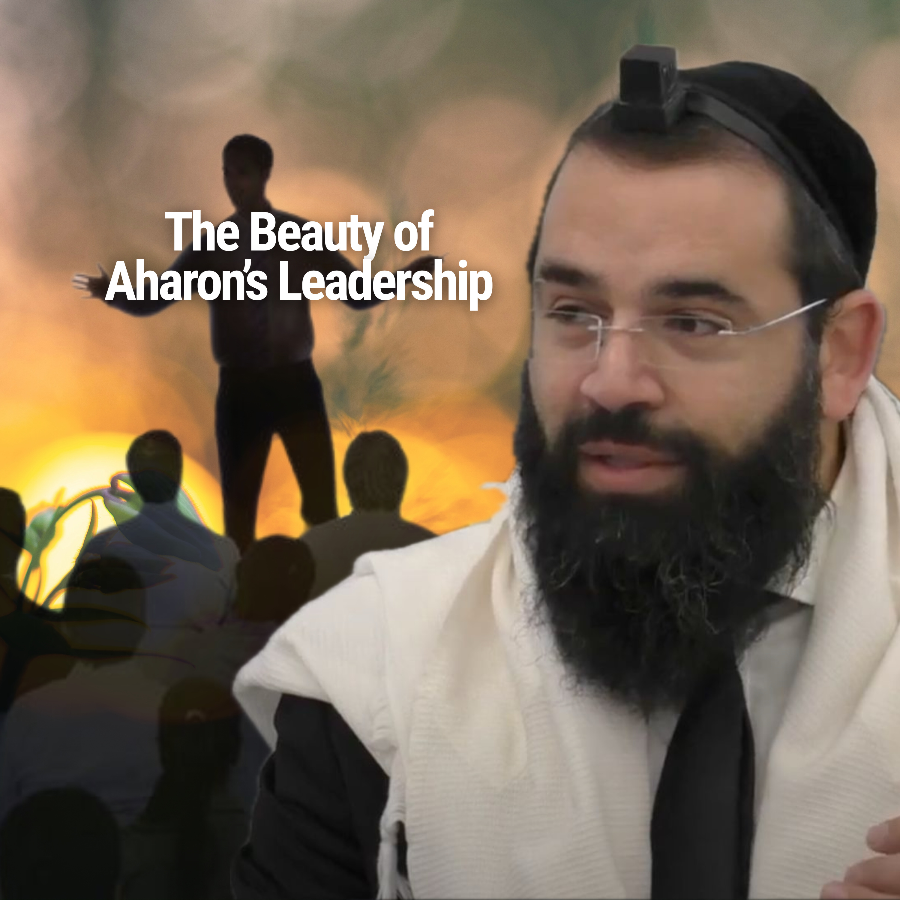 The Beauty of Aharon’s Leadership - Parshat Tetzaveh