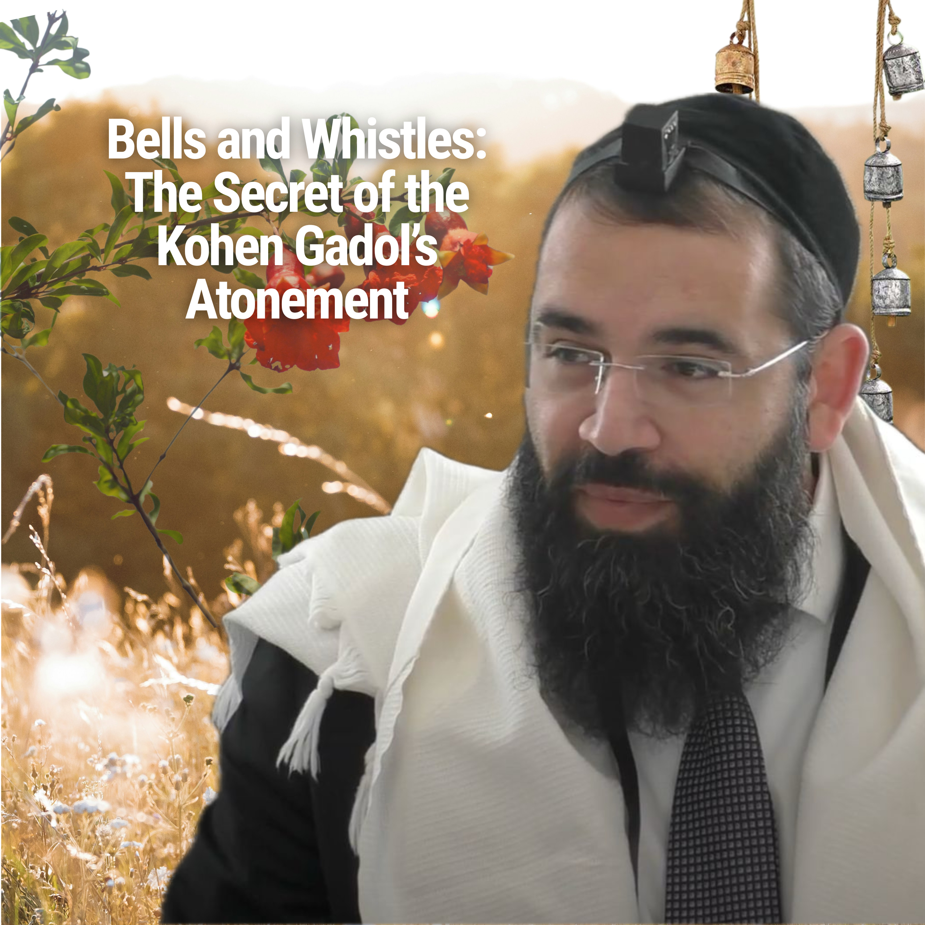 Bells and Whistles: The Secret of the Kohen Gadol’s Atonement - Parshat Tetzaveh
