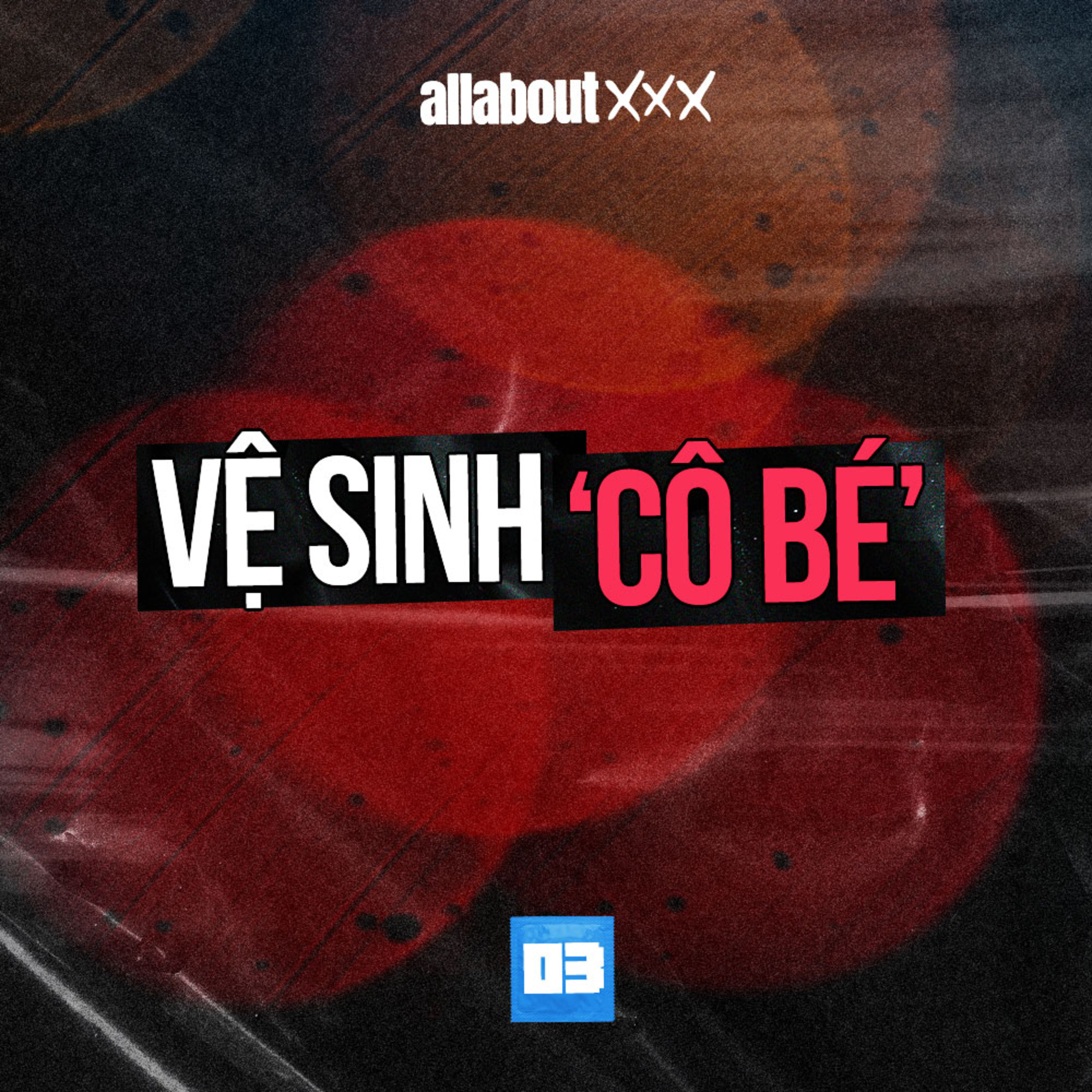 All about XXX - Kỳ cọ, xịt thơm ‘cô bé’ để cuộc yêu thăng hoa? episode artwork