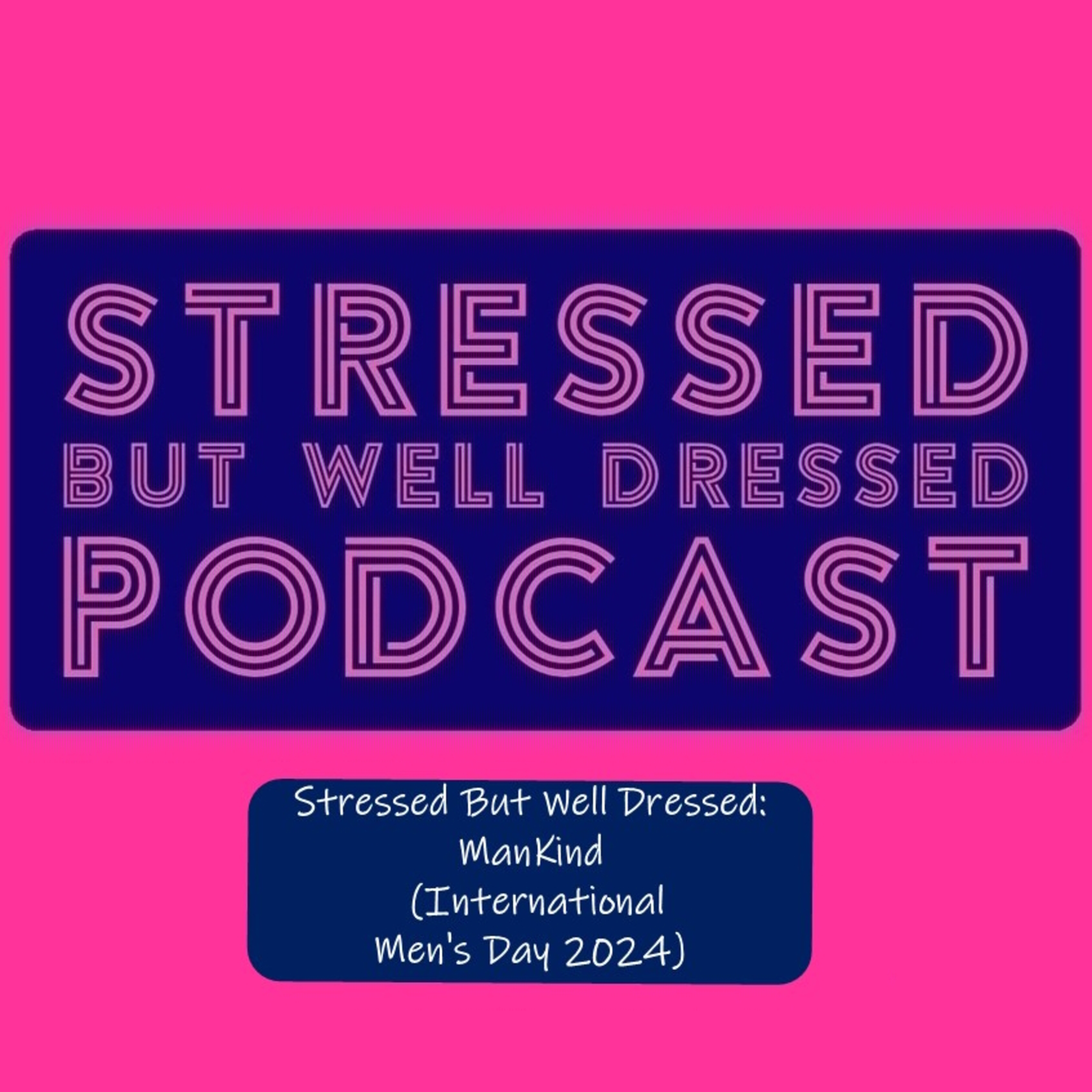 Stressed But Well Dressed Bonus Episode: ManKind (International Men's Day 2024) episode artwork