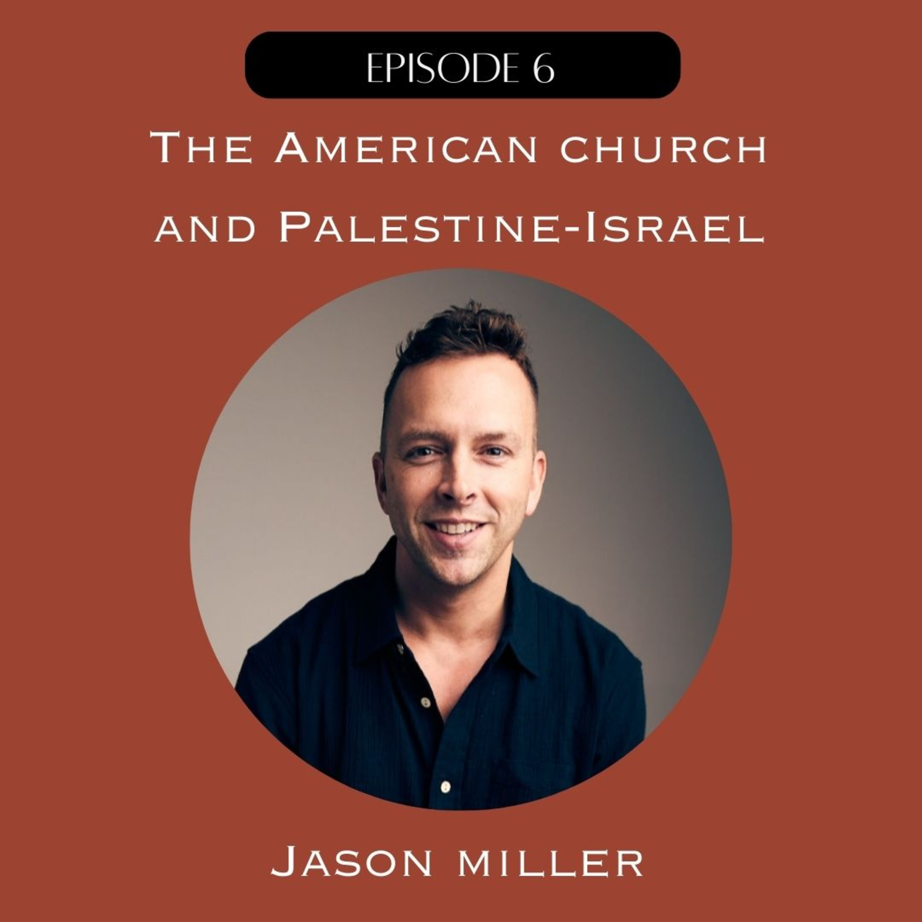 6. The American Church and Palestine-Israel with Pastor Jason Miller