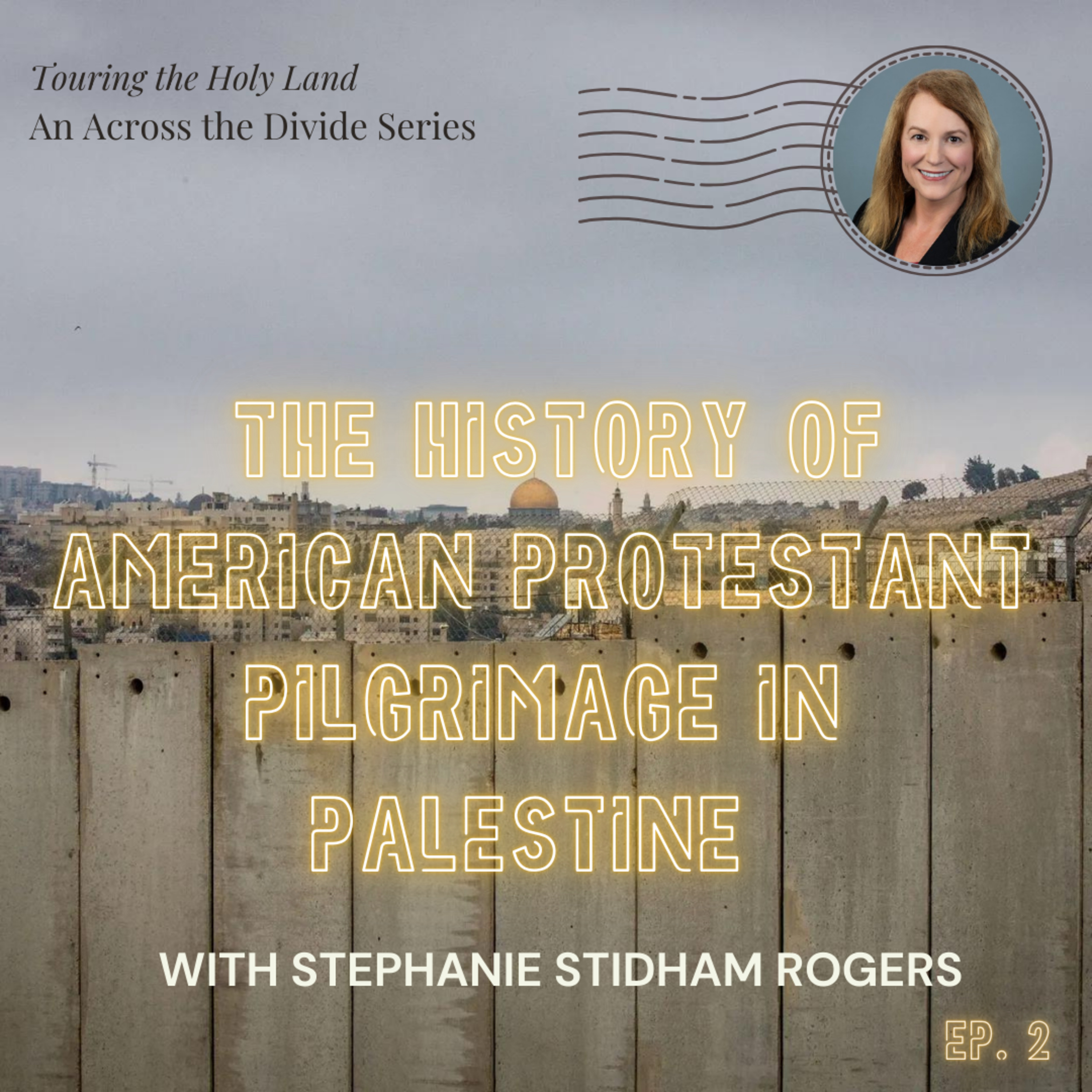 The History of American Protestant Pilgrimage in Palestine with Stephanie Stidham Rogers- Touring the Holy Land #2