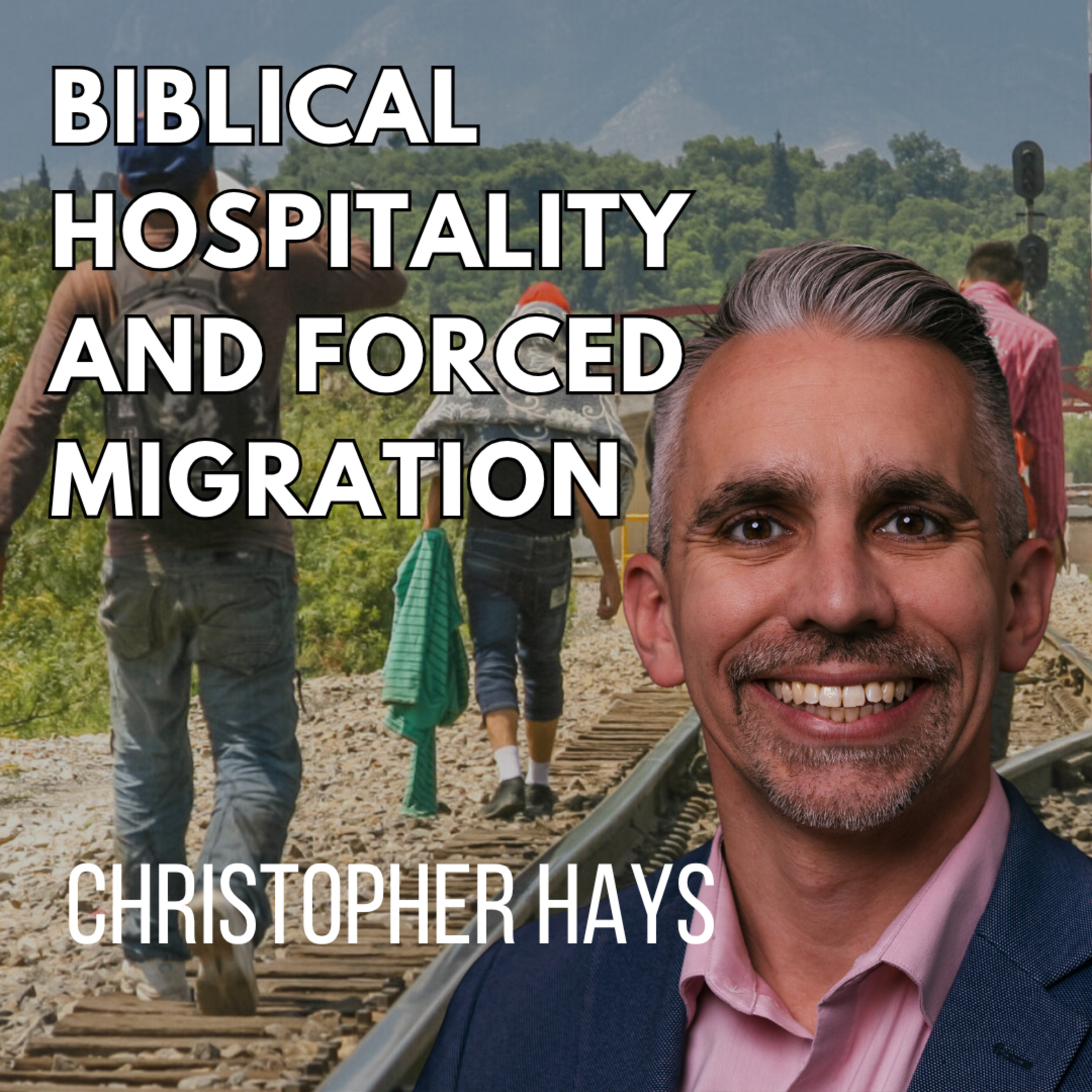 Biblical Hospitality and Forced Migration with Christopher Hays