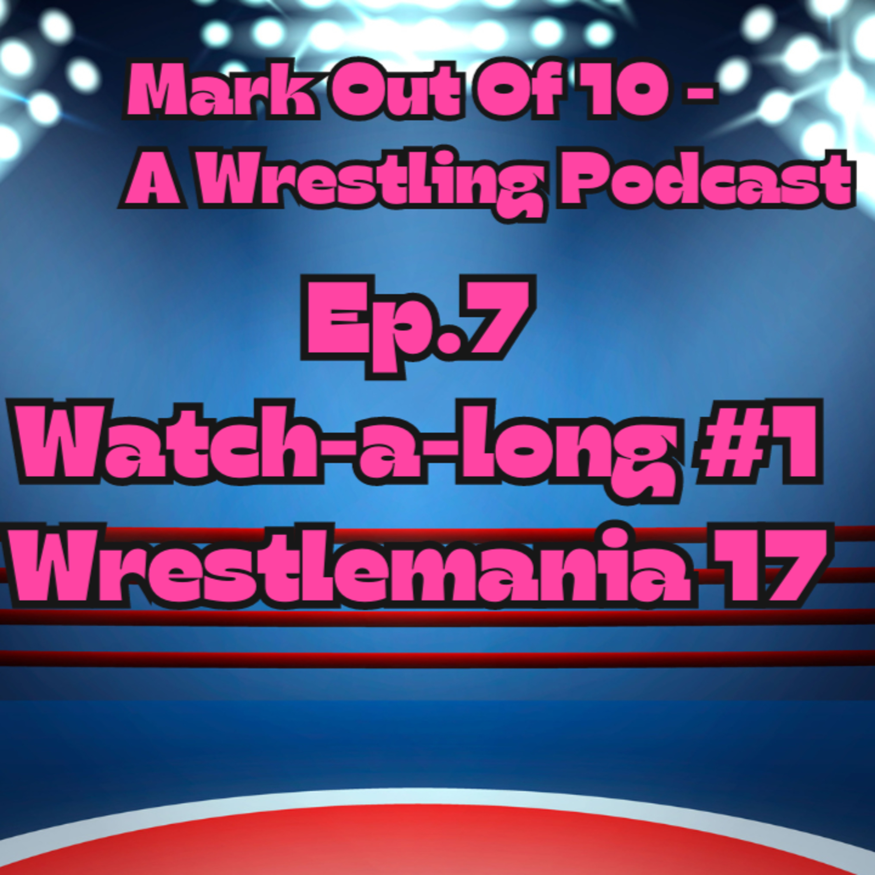 Mark Out Of 10 - Episode 7: Watch-A-Long #1 Wrestlemania 17 episode artwork