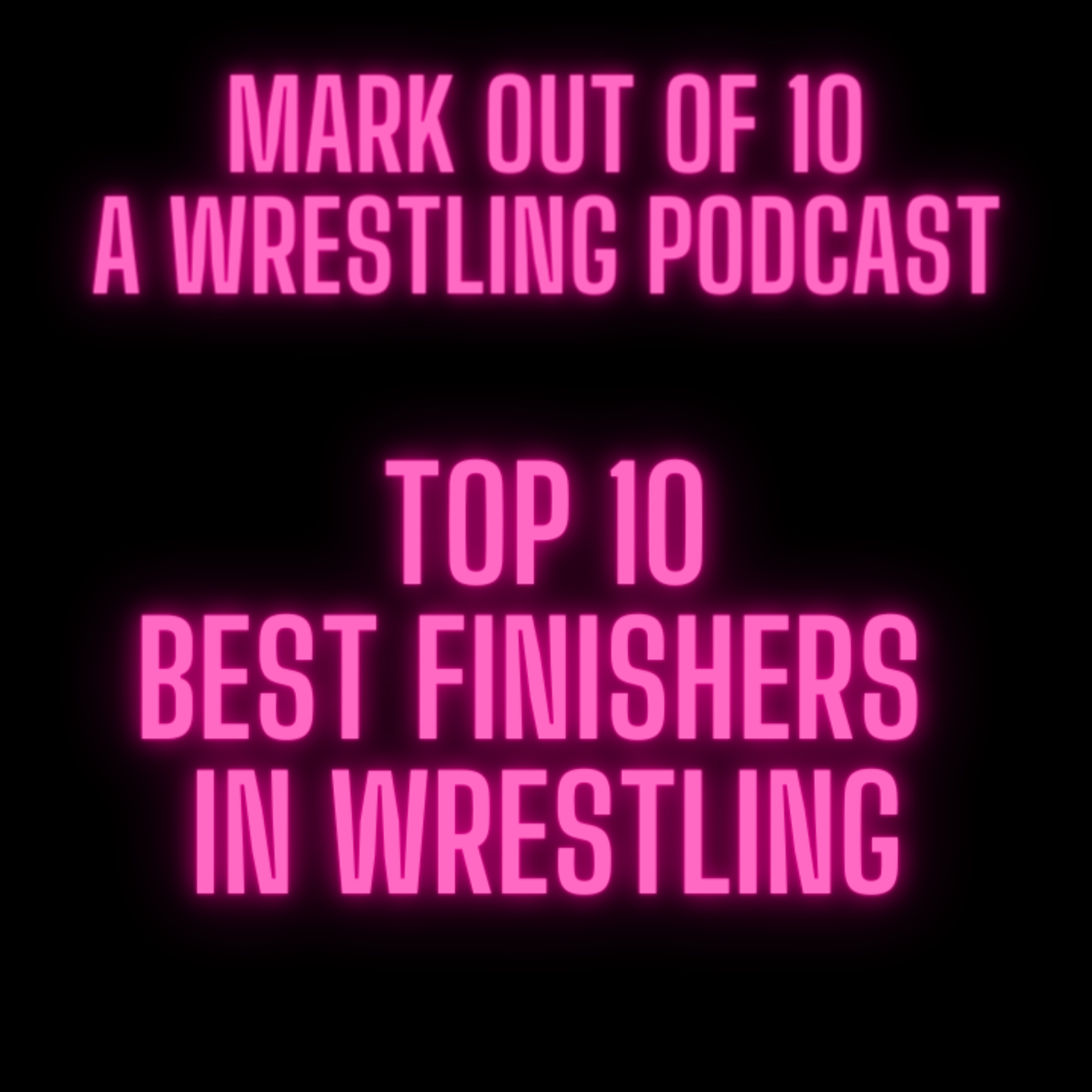 Mark Out Of 10 - Season 2 Episode 1: Top 10 Best Finishers in Wrestling episode artwork