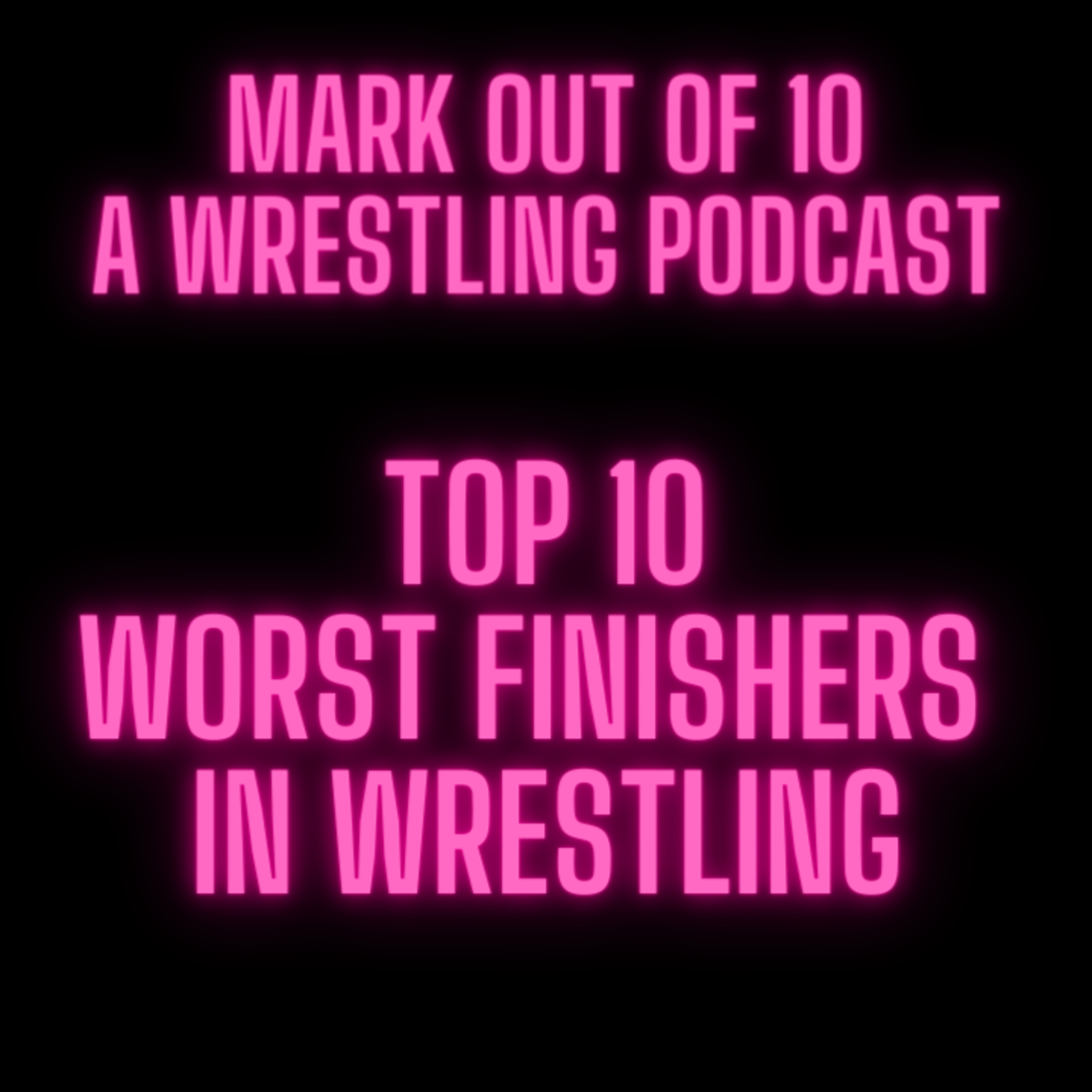 Mark Out Of 10 - Season 2 Episode 2: Top 10 Worst Finishers in Wrestling episode artwork