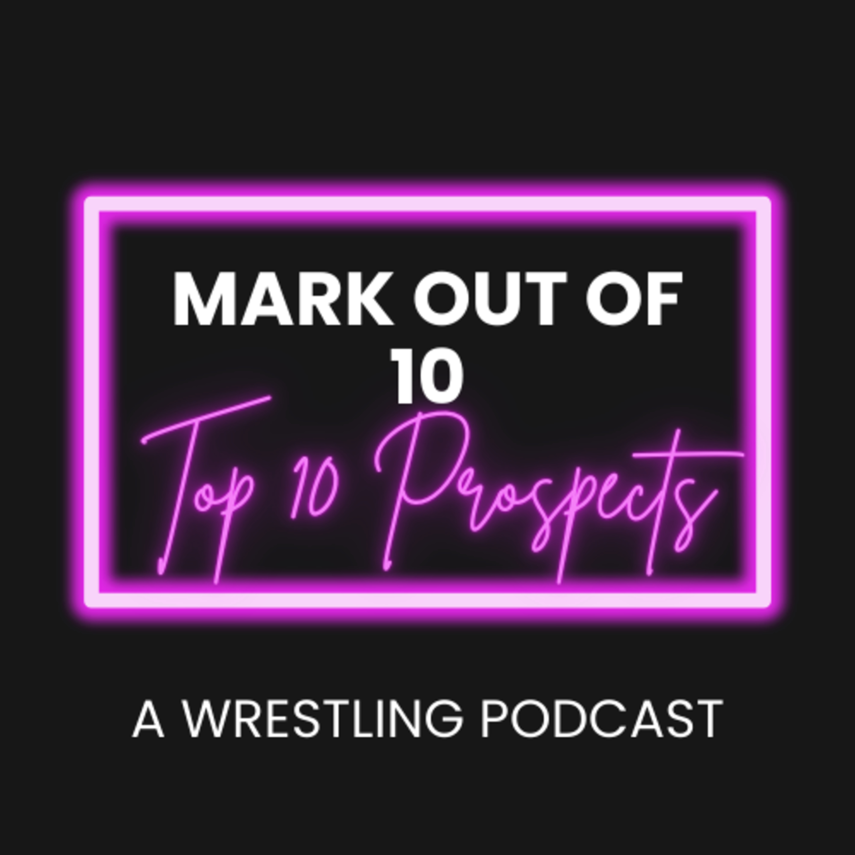 Mark Out Of 10 - Season 2 Episode 7: Top 10 Prospects in Wrestling episode artwork