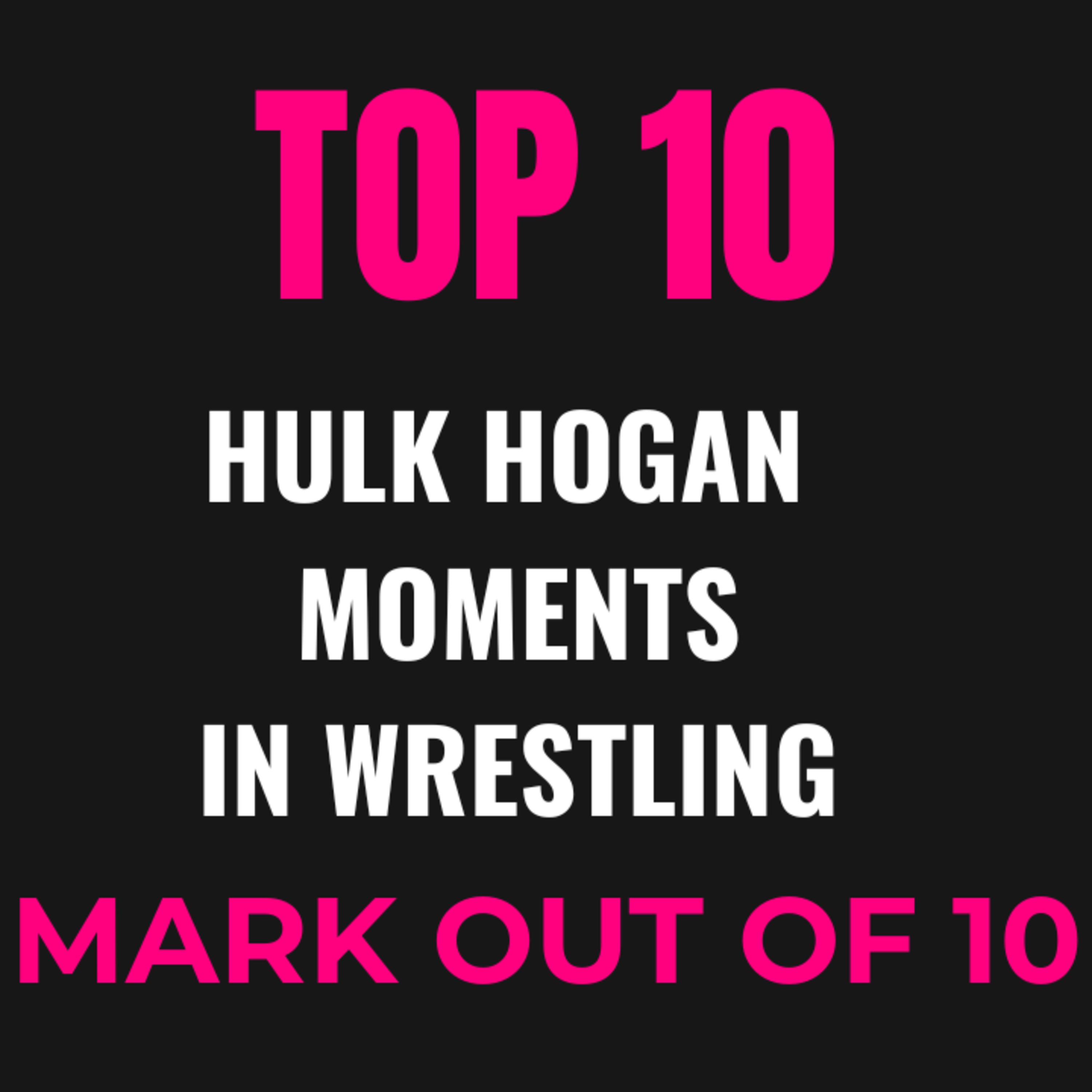 Mark Out of 10: Top 10 Hulk Hogan Moments – A Tribute to the Immortal One