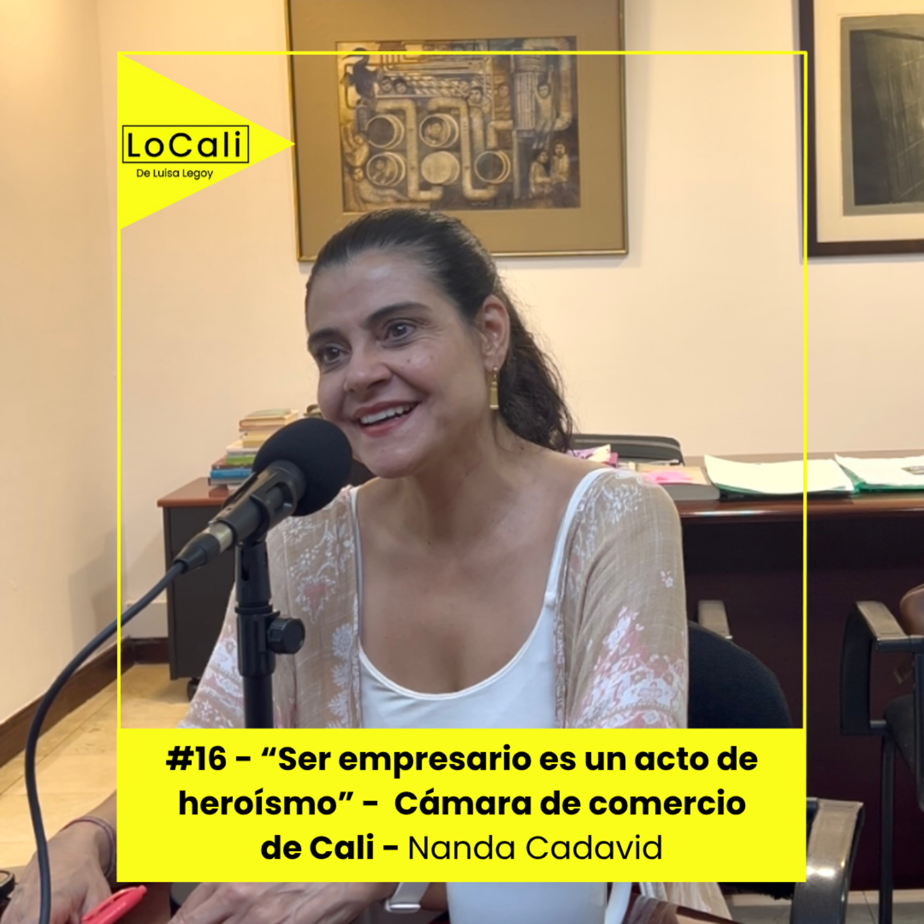 #16 - Cámara de Comercio de Cali - "Ser empresario es un acto de heroísmo" - Nanda Cadavid