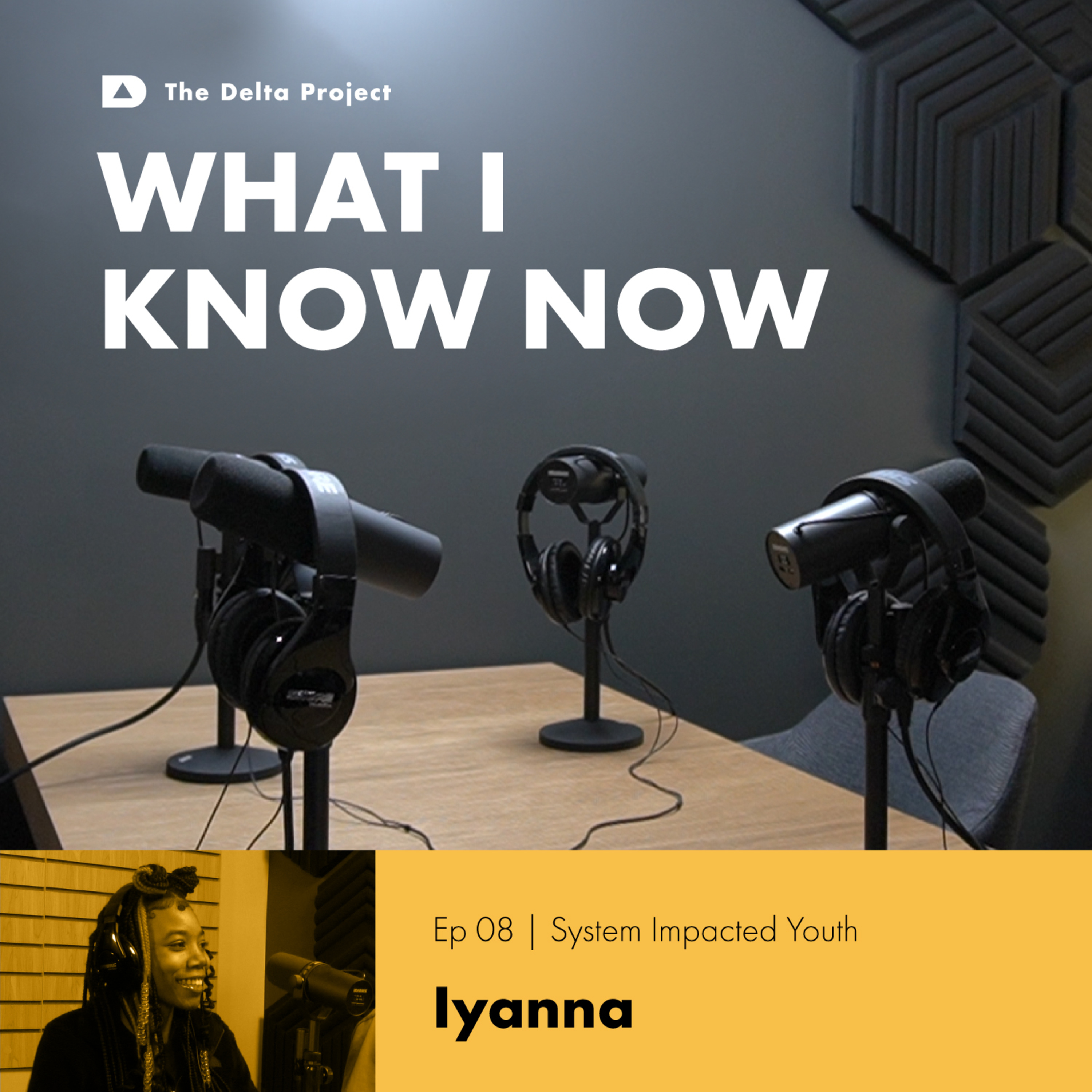 Episode 08: Iyanna Wright - Unshackling Voices: Navigating Youth Experiences in the Juvenile Justice System || What I Know Now - A Delta Project Podcast episode artwork