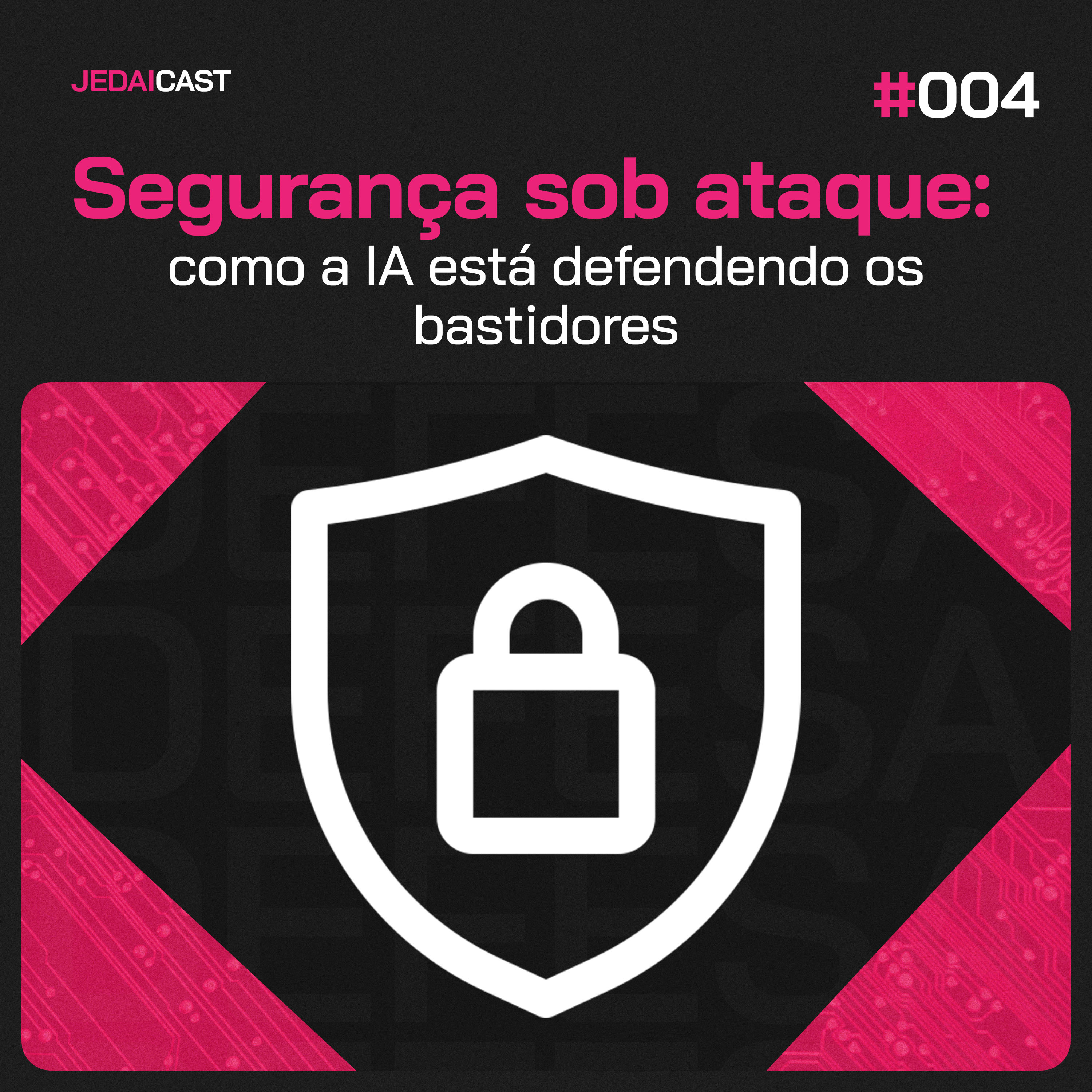 #004 - Seguraça sob ataque: como a IA está defendendo os bastidores