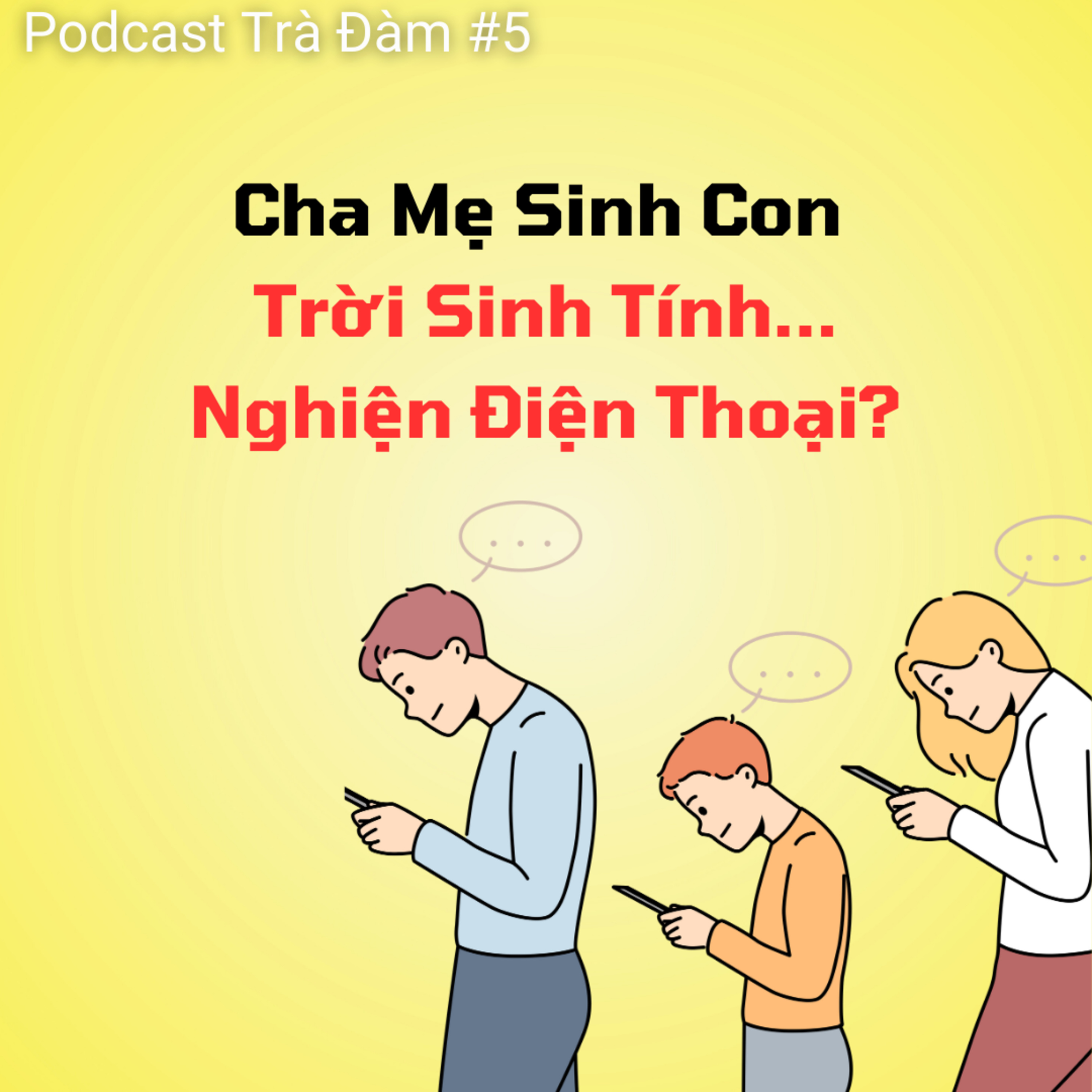#5. Cha Mẹ Sinh Con, Trời Sinh Tính NGHIỆN ĐIỆN THOẠI??? | Trà Đàm episode artwork