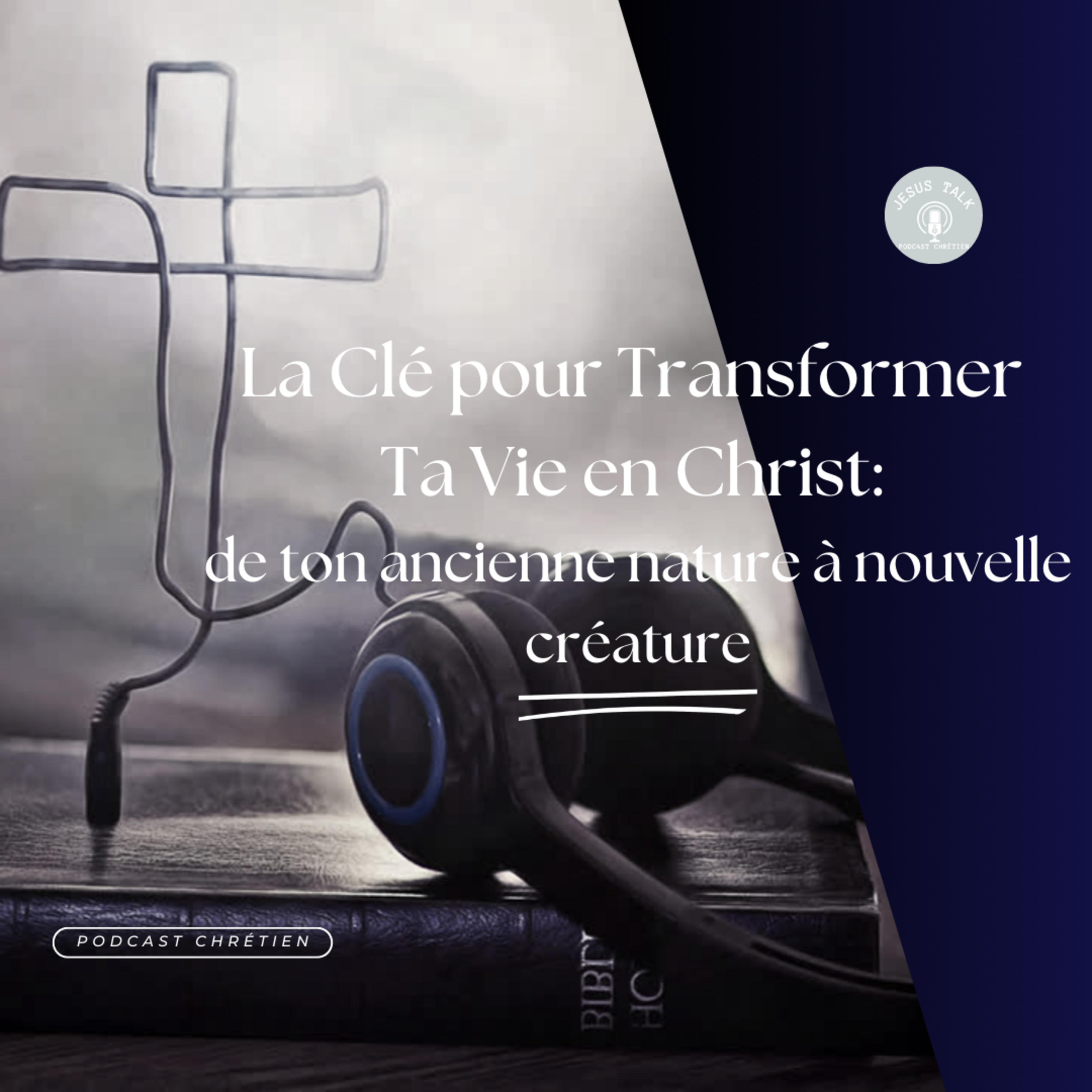 La Clé pour Transformer Ta Vie en Christ: de ton ancienne nature à nouvelle créature episode artwork