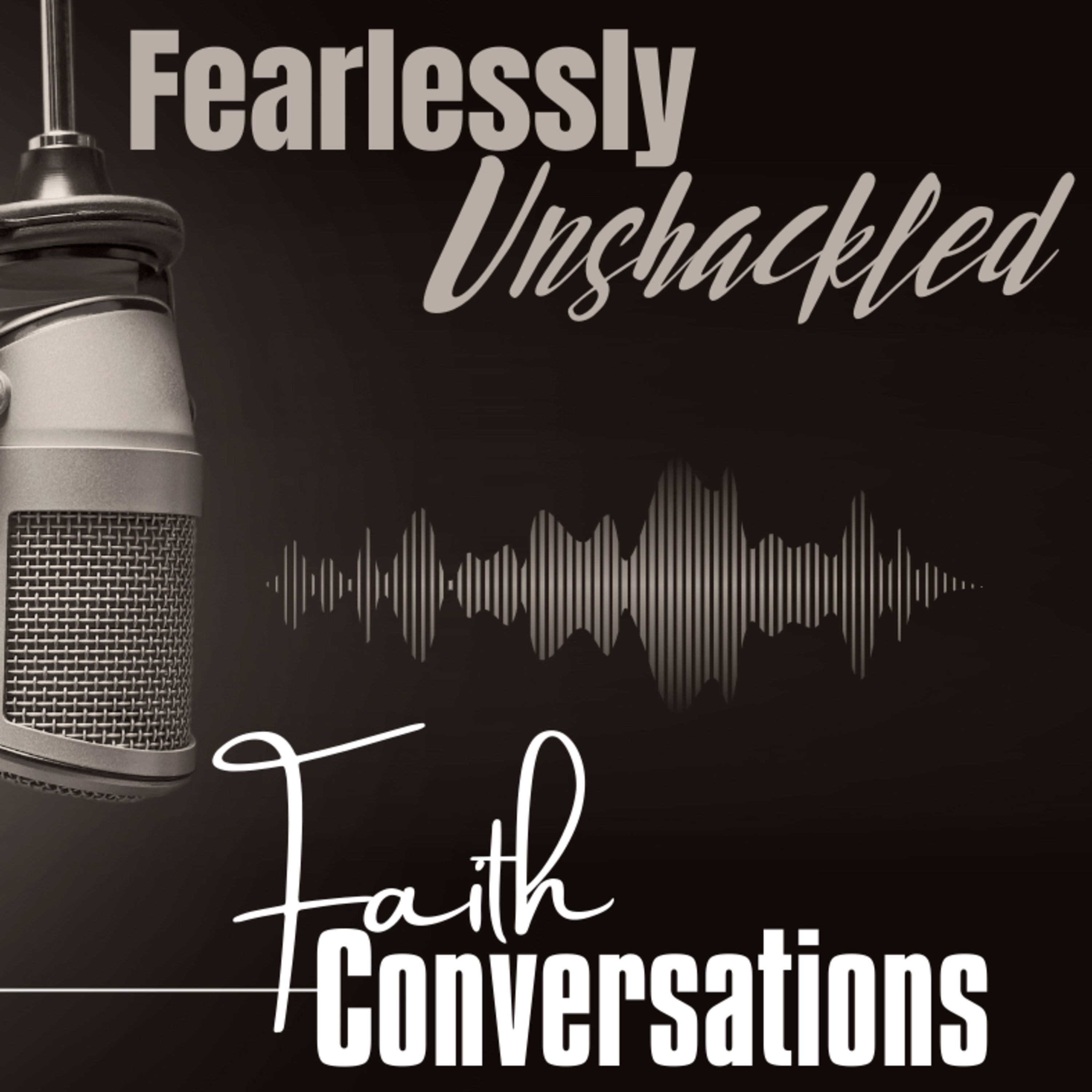 Fearlessly Unshackled- Faith Conversations