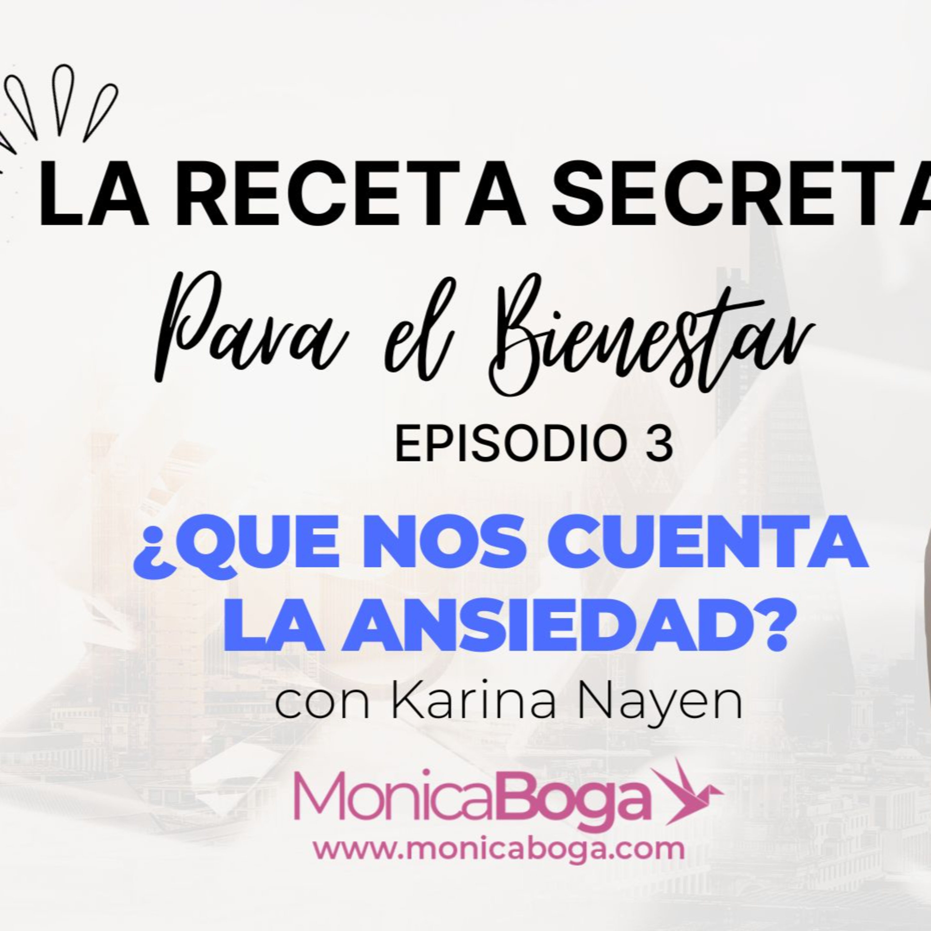 La Receta Secreta Para el Bienestar Episodio #3 ¿Que nos Cuenta la Ansiedad? con Karina Nayen - Mónica Boga episode artwork