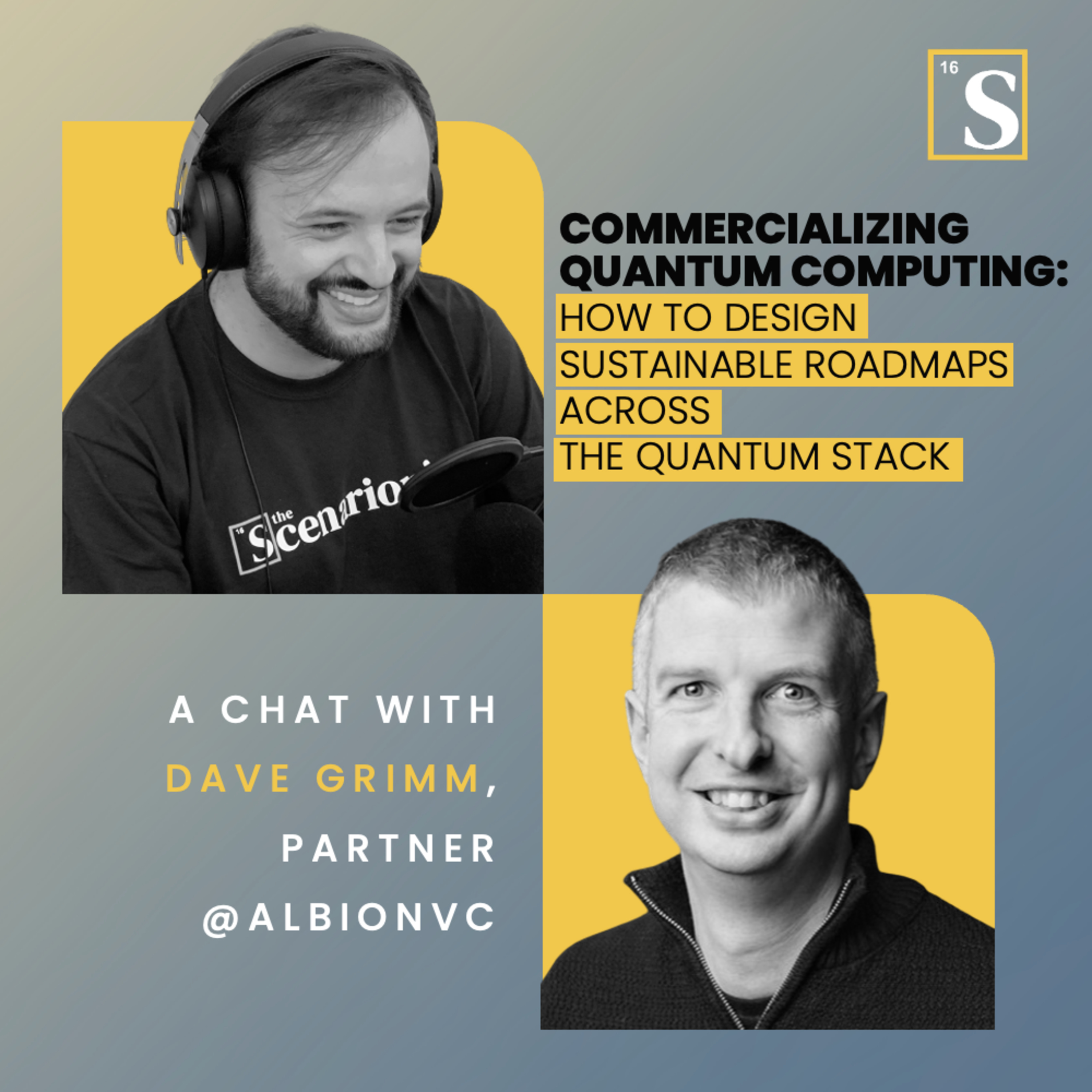 Commercializing Quantum Computing: How to Design Sustainable Roadmaps Across the Quantum Stack. A chat with Dave Grimm, Partner @ AlbionVC