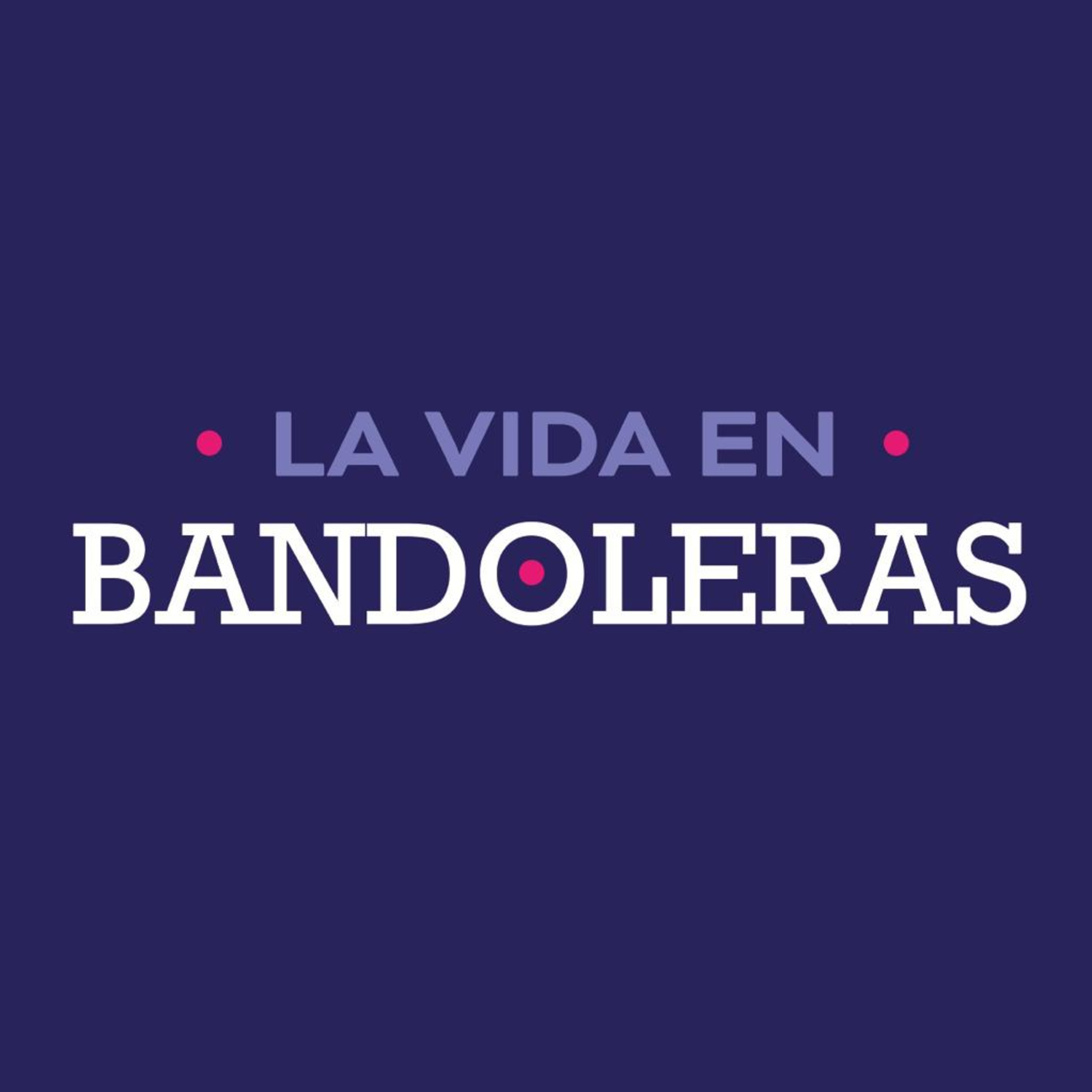 La Vida en Bandoleras