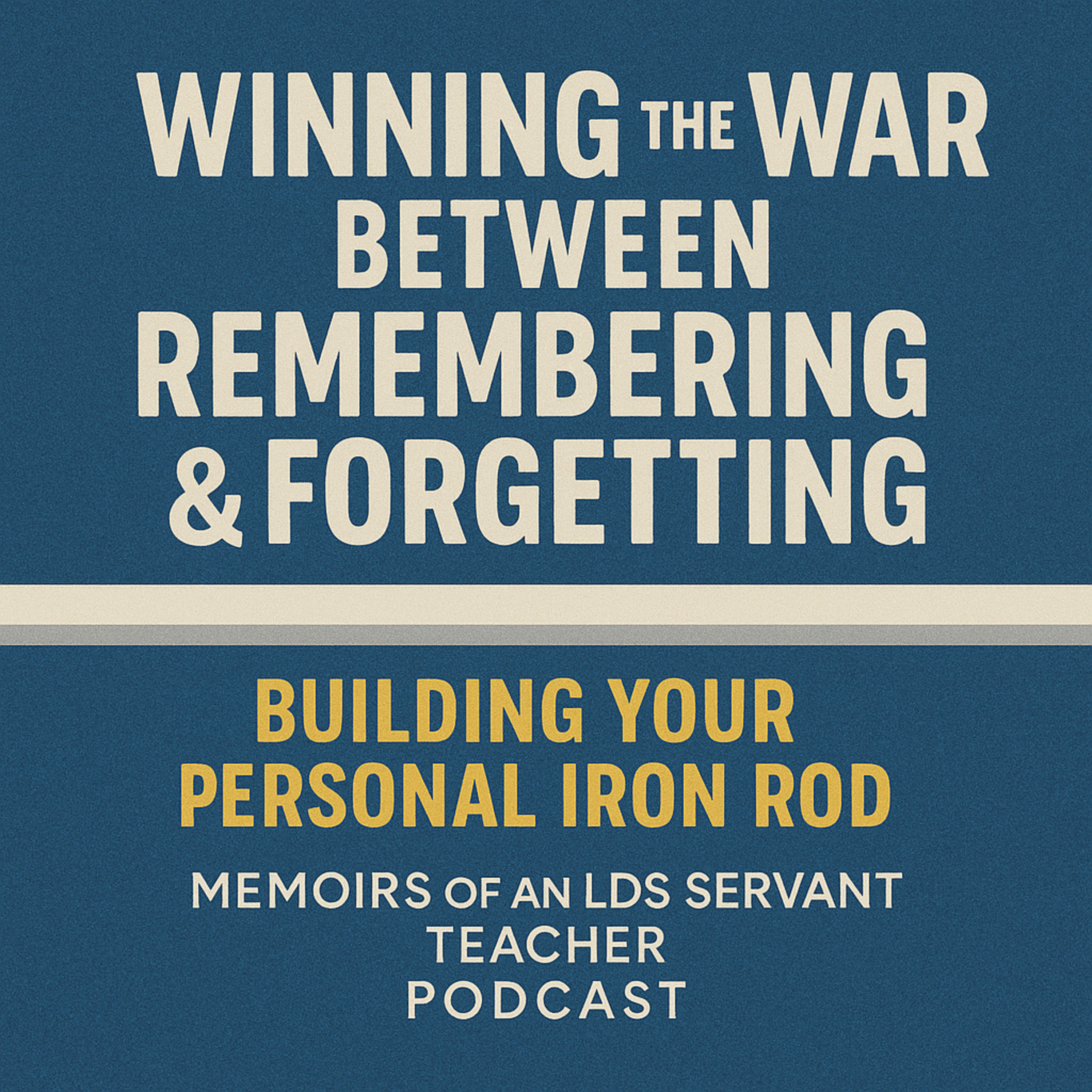 Winning the War Between Remembering & Forgetting: Building Your Personal Iron Rod episode artwork