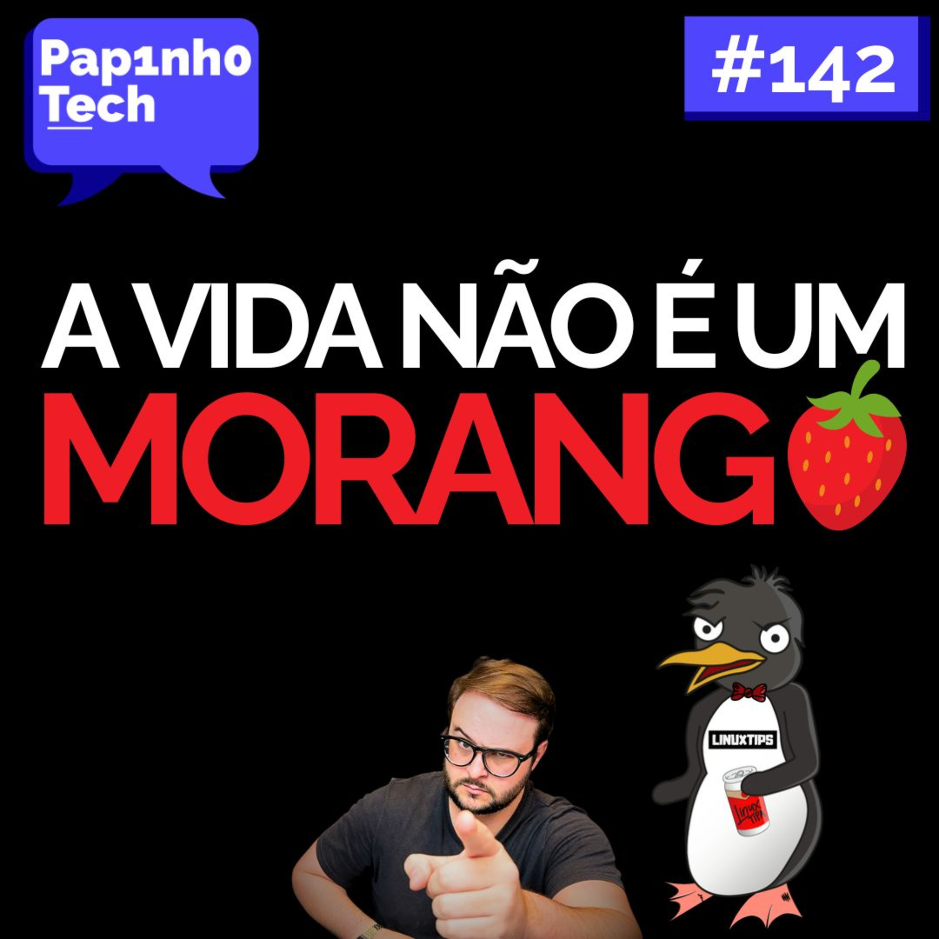 A VIDA NÃO É UM MORANGO / LinuxTips - Papinho Tech #142