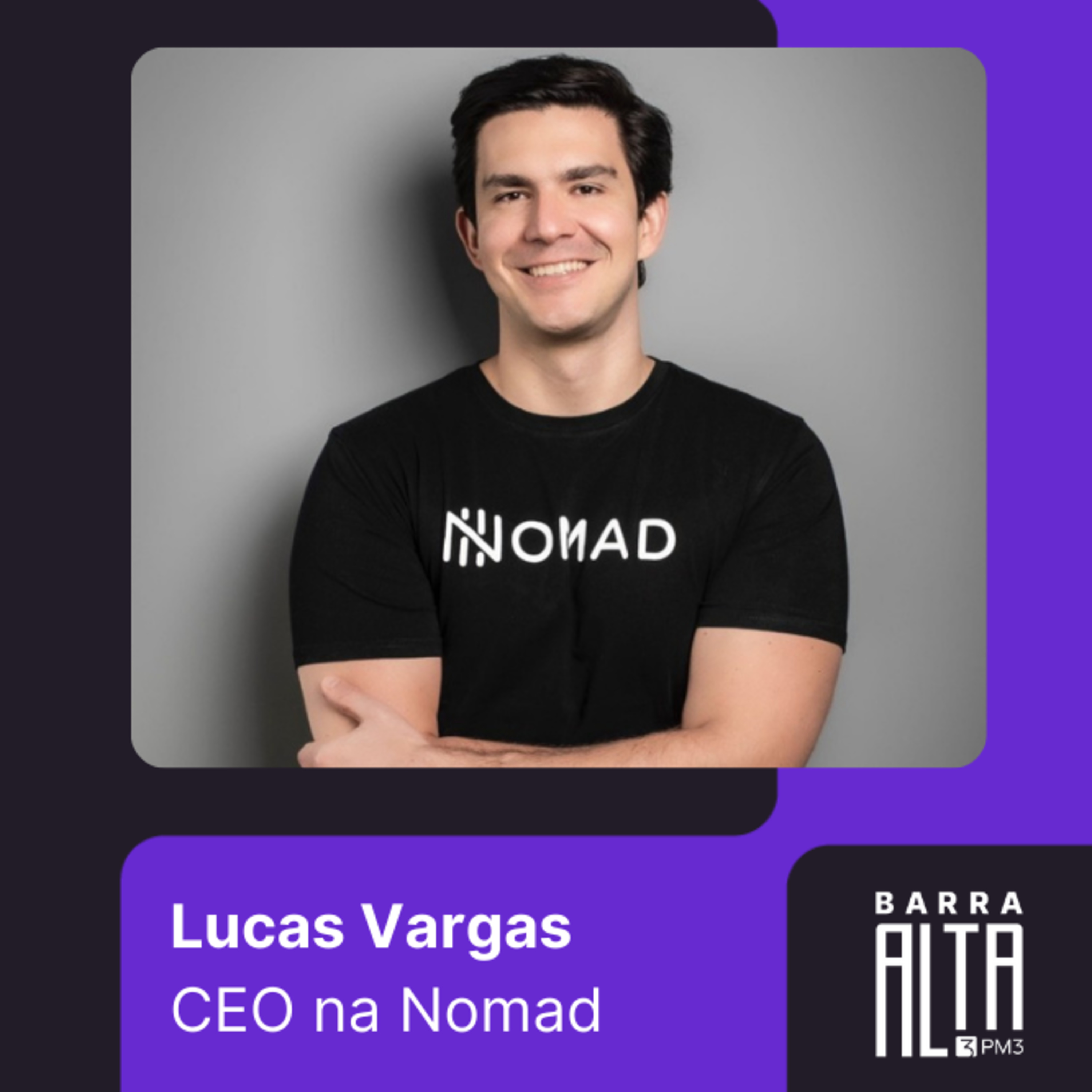 Barra Alta #1 - Desafios de M&A e escalando uma conta digital em dólar - Lucas Vargas, CEO da Nomad episode artwork