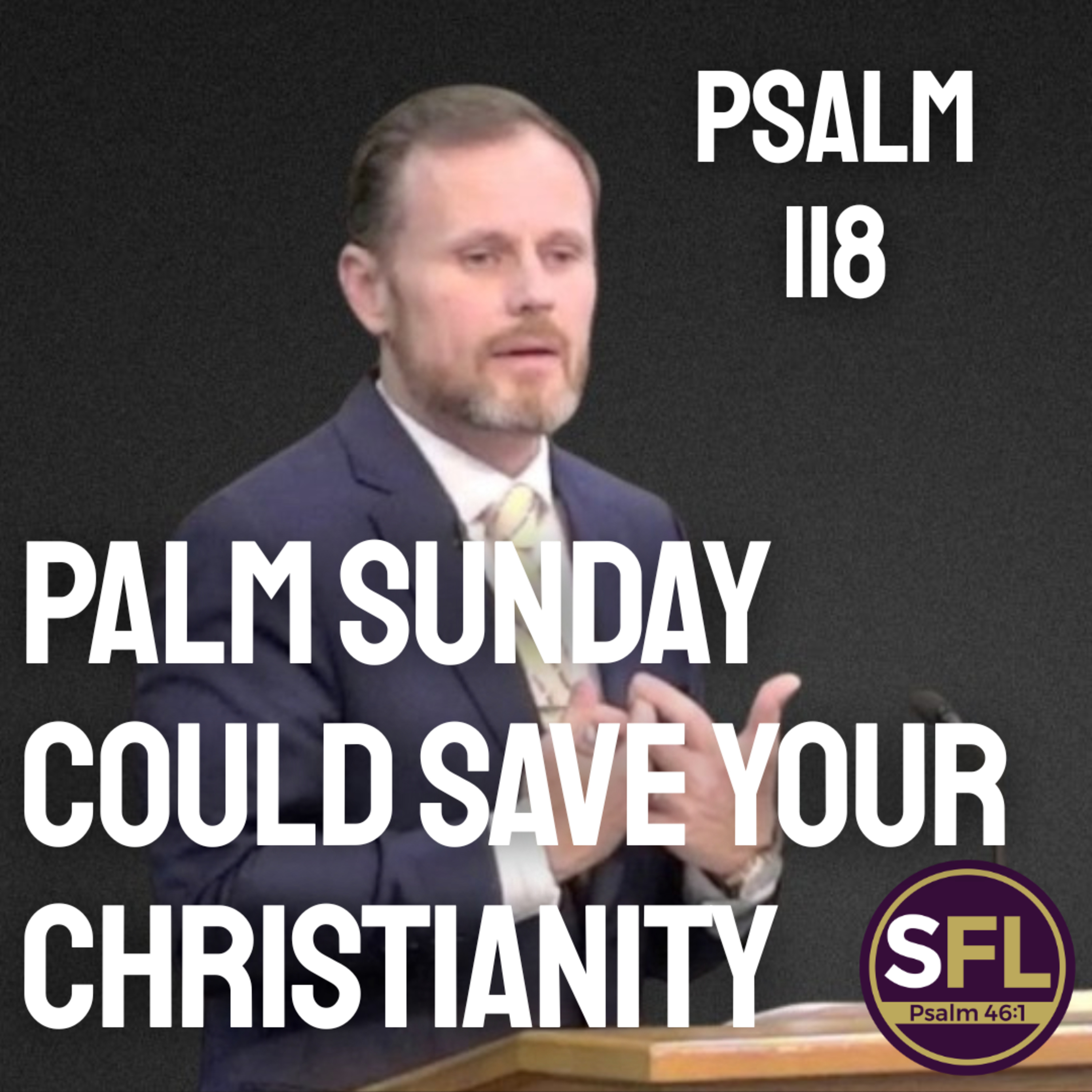 Palm Sunday Could Save Your Christianity (Psalm 118)