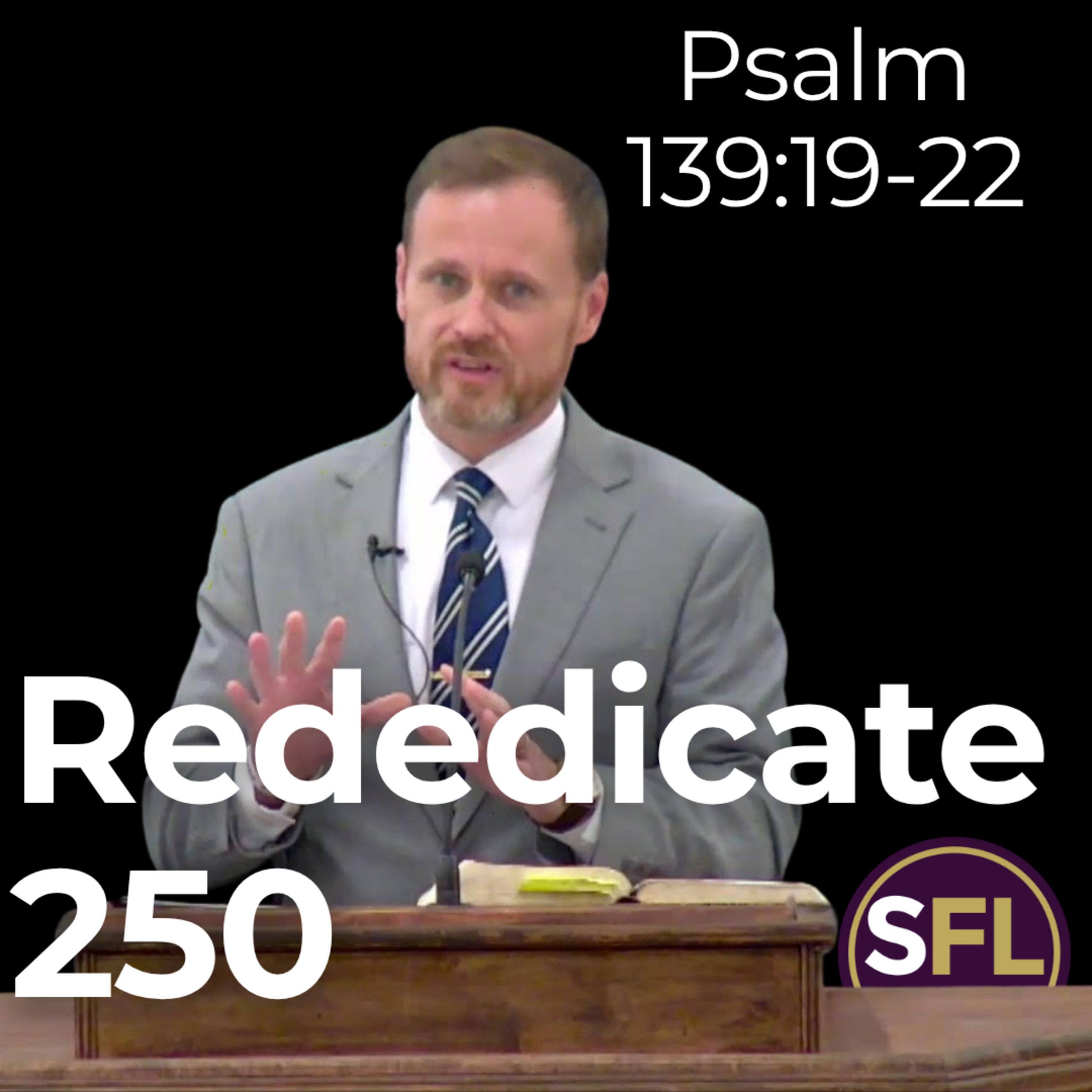 Rededicate 250 (Psalm 139:19-22)