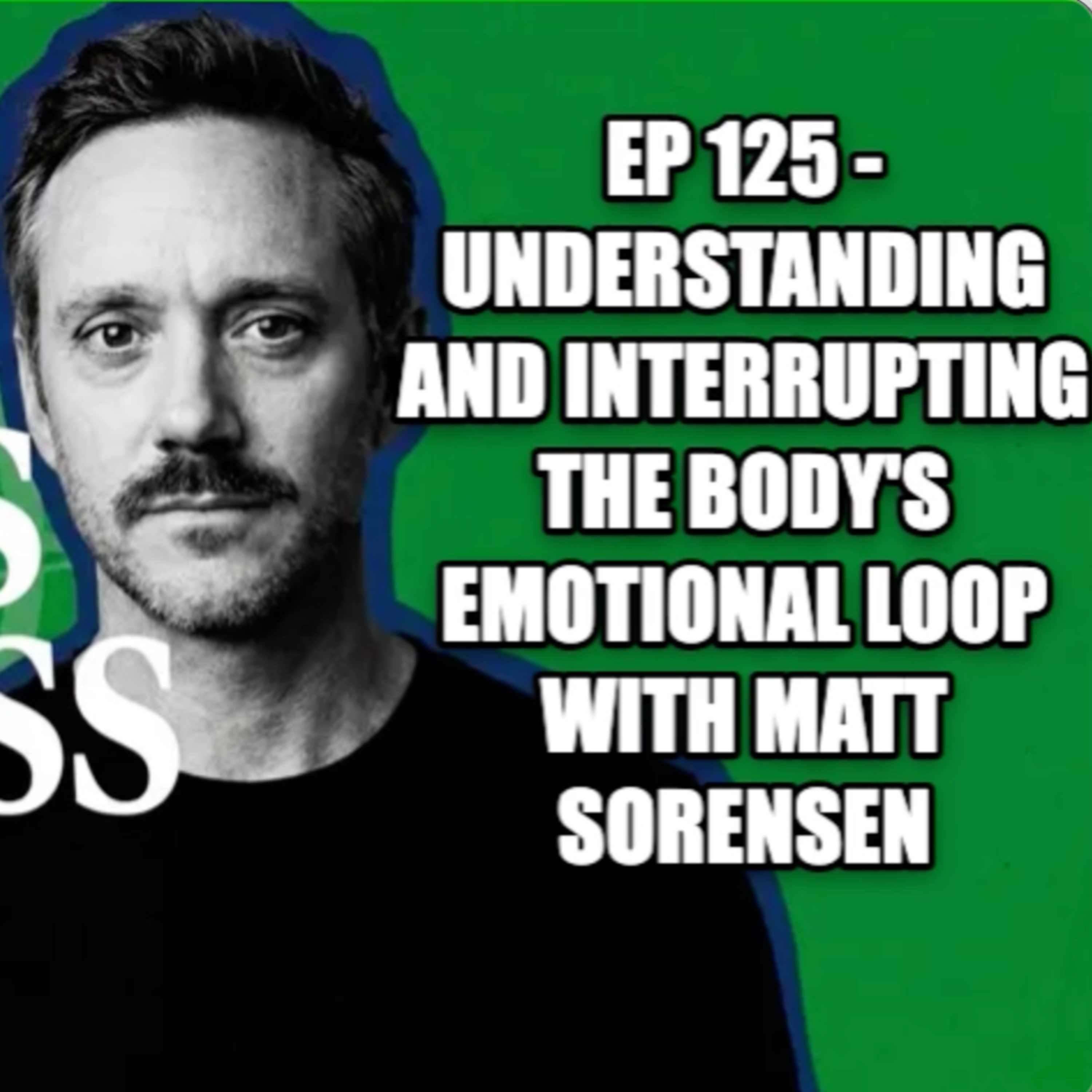 EP 125 - Understanding and Interrupting the Body's Emotional Loop with Matt Sorensen episode artwork