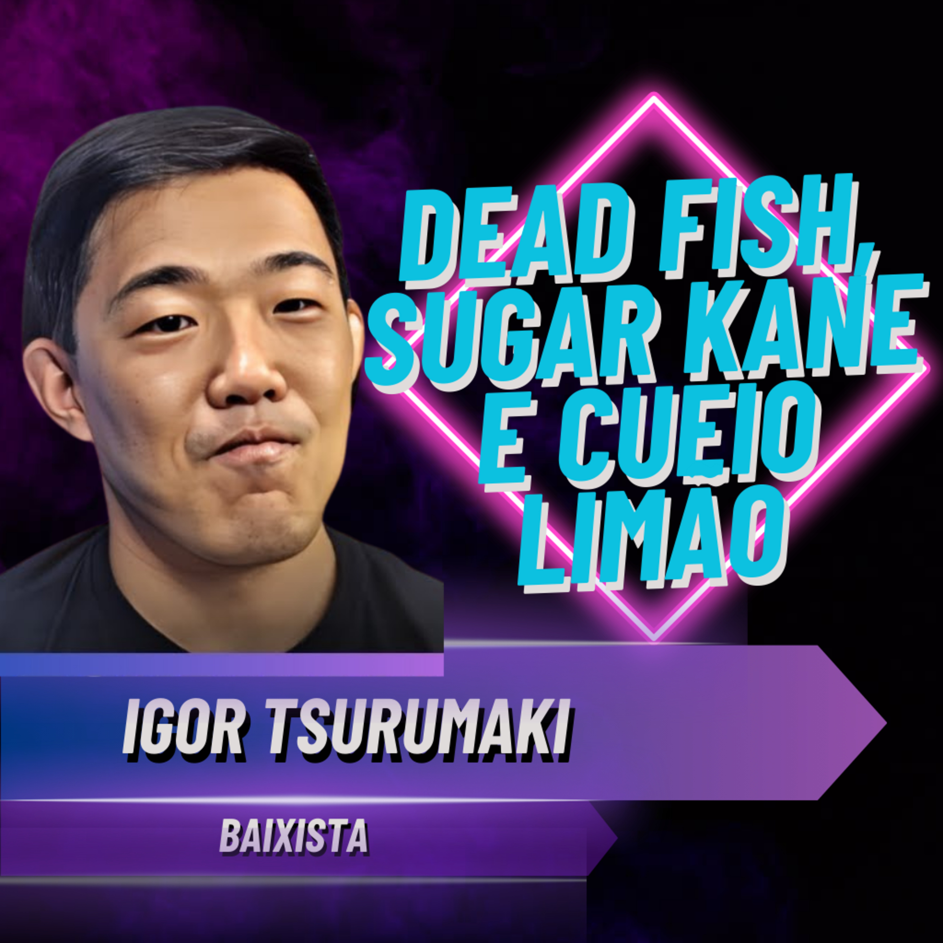 Dead Fish, Sugar Kane e Cueio Limão | A História, Bastidores e Legado de Igor Tsurumaki - #116