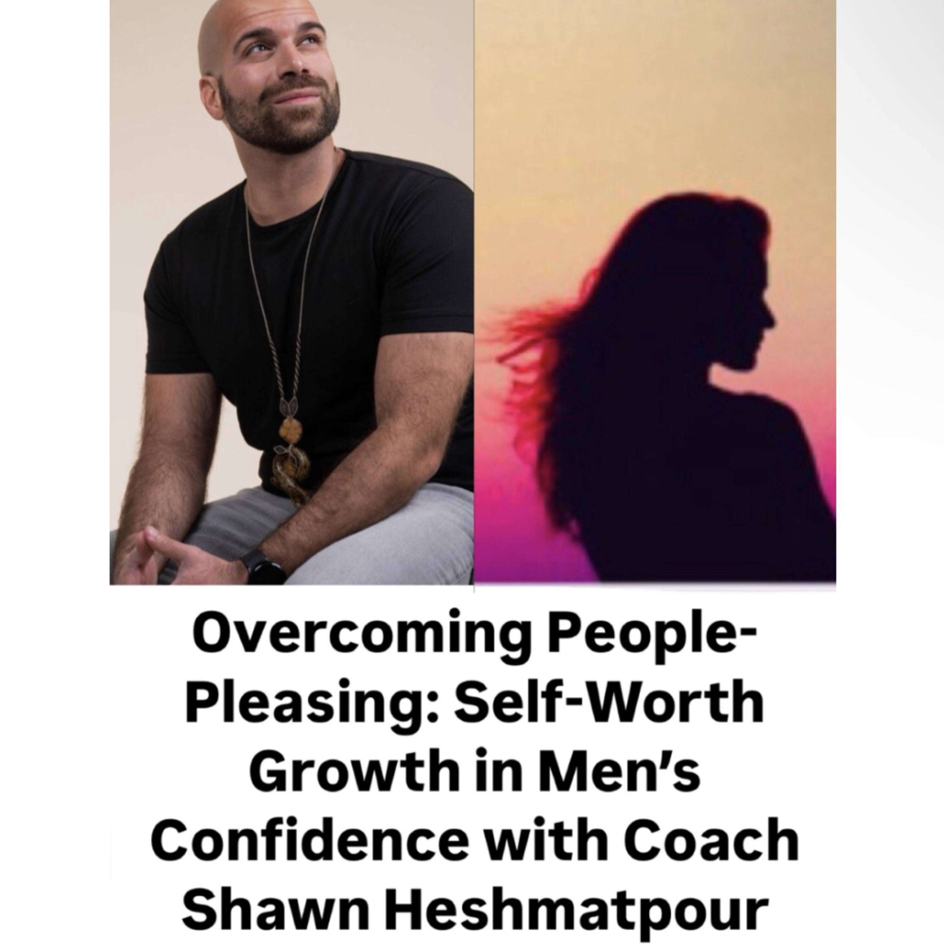 People-Pleasing: Mastering Self-Worth in Men’s Confidence via Dating & Life with Shawn Heshmatpour episode artwork