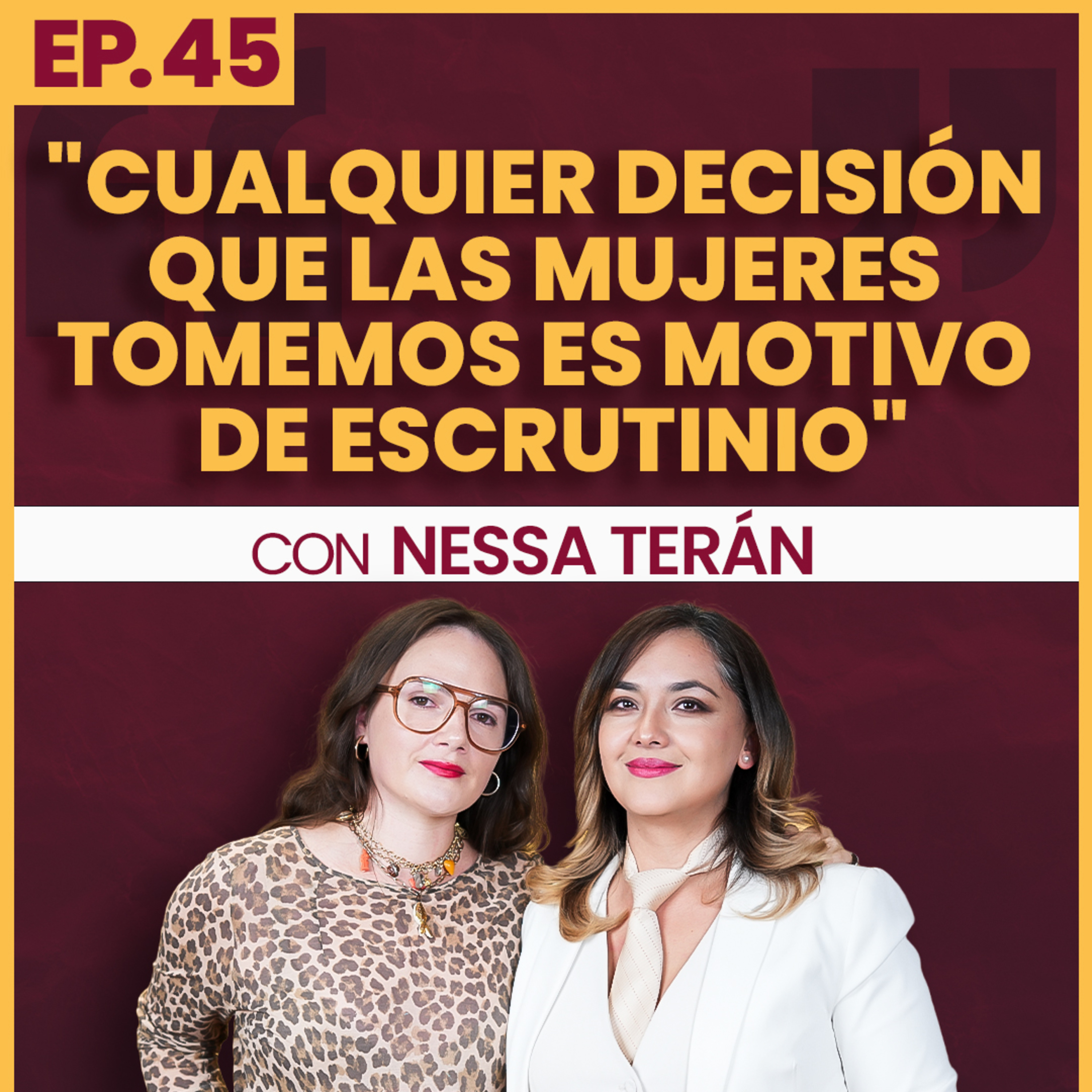 #45 | "Cualquier decisión que las mujeres tomemos es motivo de escrutinio" Ft. Nessa Teran