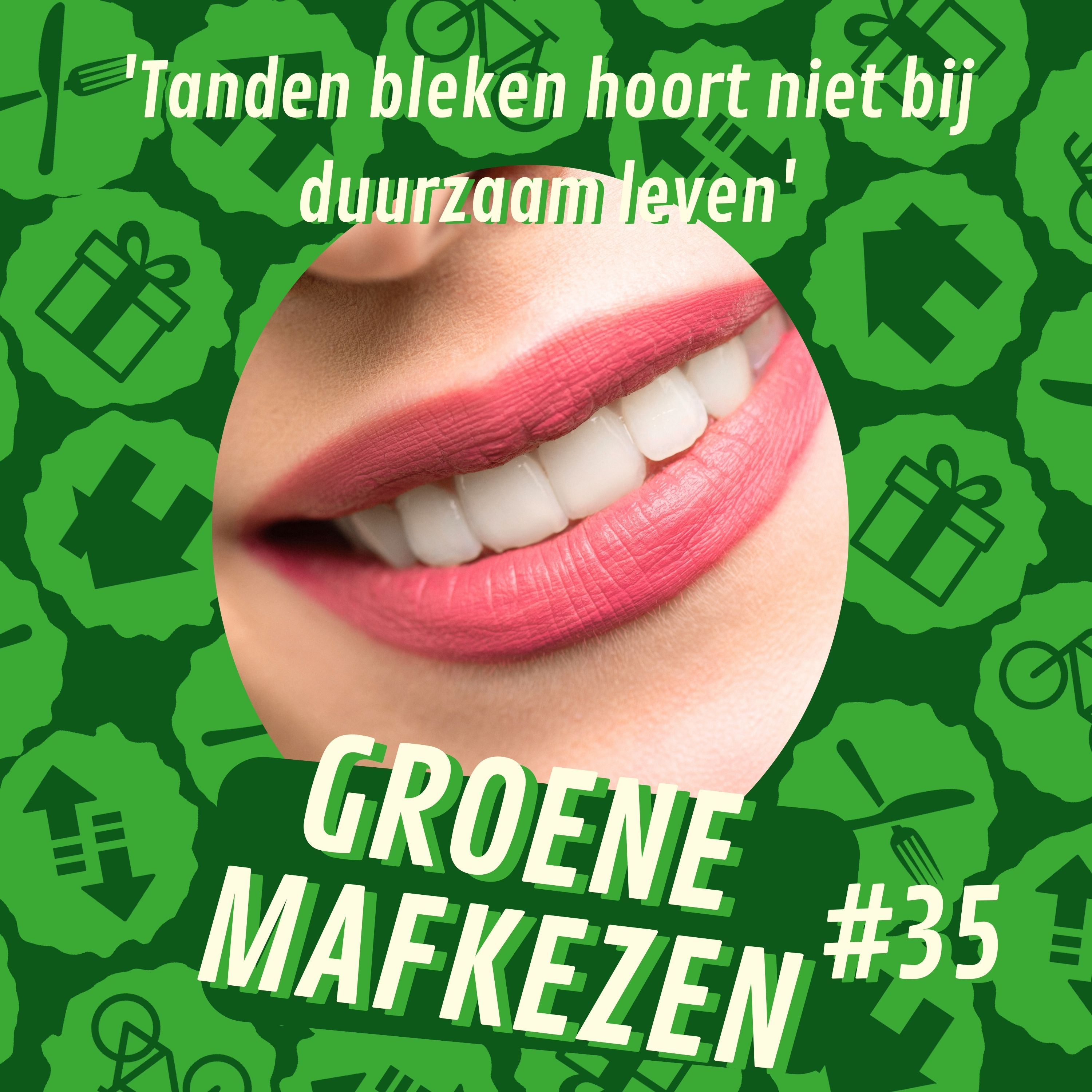 aflevering 35: 'Tanden bleken hoort niet bij duurzaam leven'