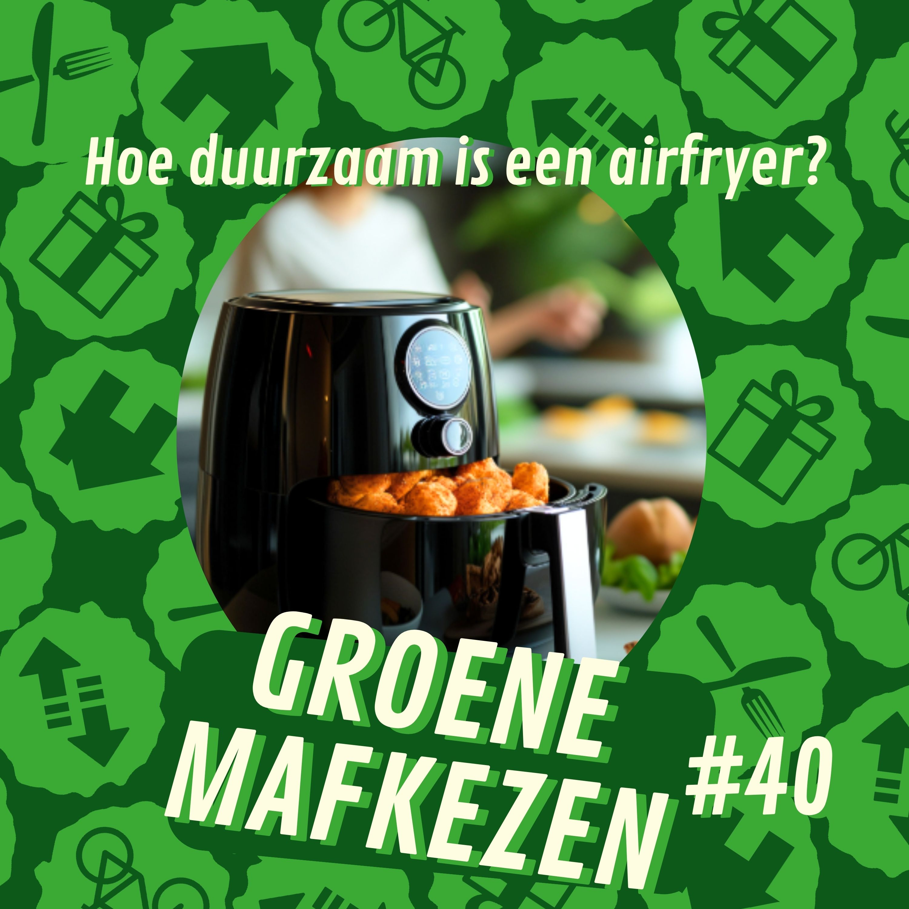 aflevering 40: Hoe duurzaam is een airfryer?