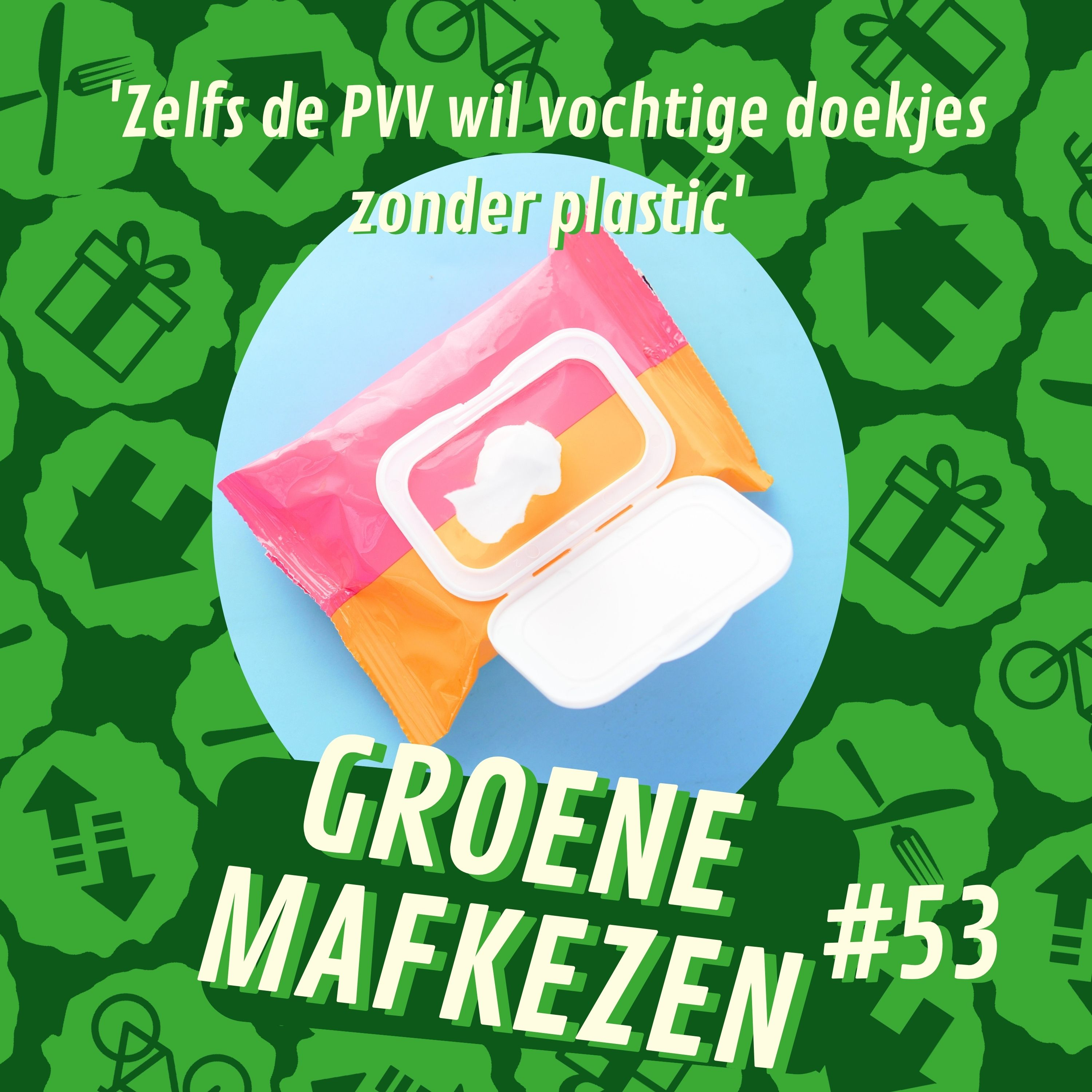 aflevering 53: 'Zelfs de PVV wil vochtige doekjes zonder plastic'