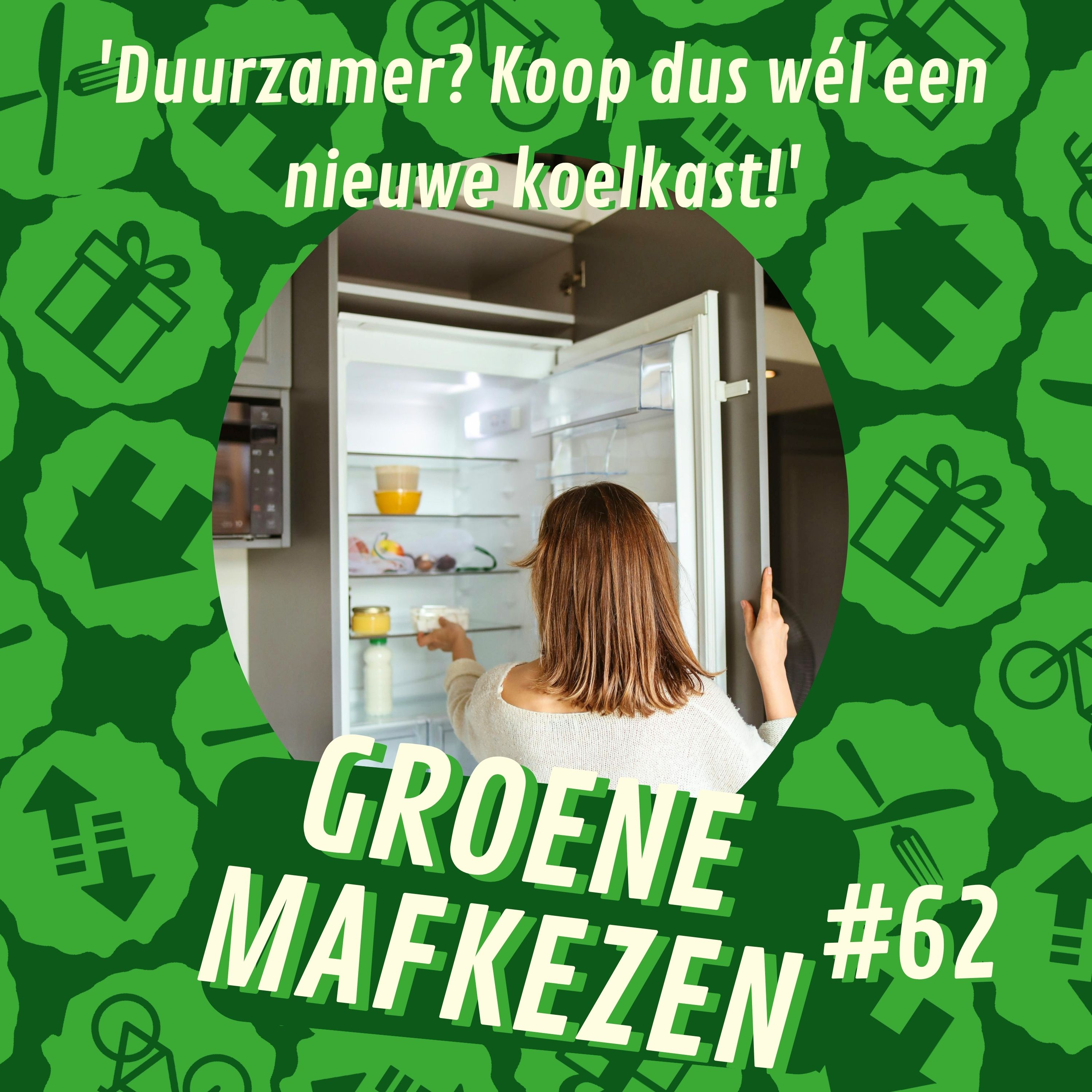 aflevering 62: 'Duurzamer? Koop dus wél een nieuwe koelkast!'