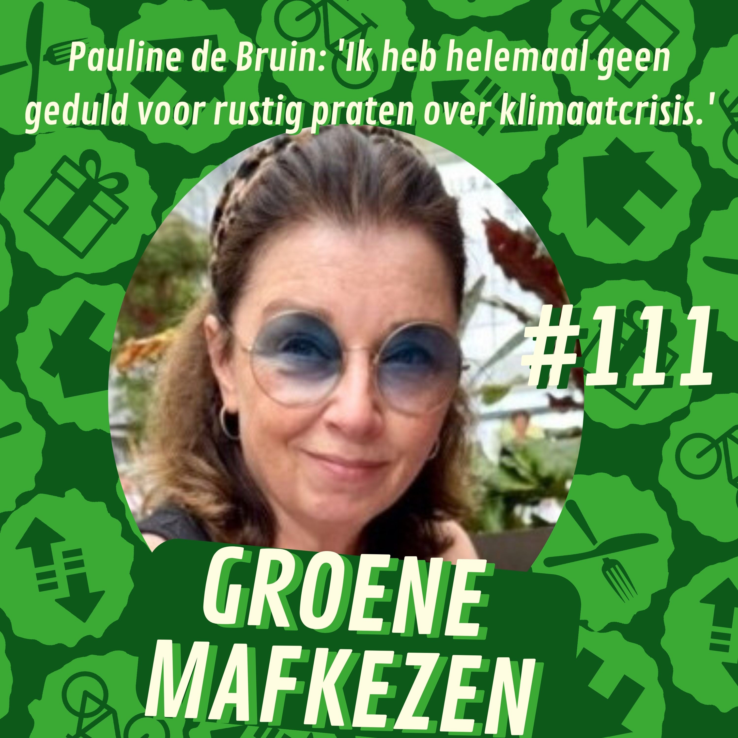 aflevering 111: Pauline de Bruin: 'Ik heb helemaal geen geduld voor rustig praten over klimaatcrisis.'