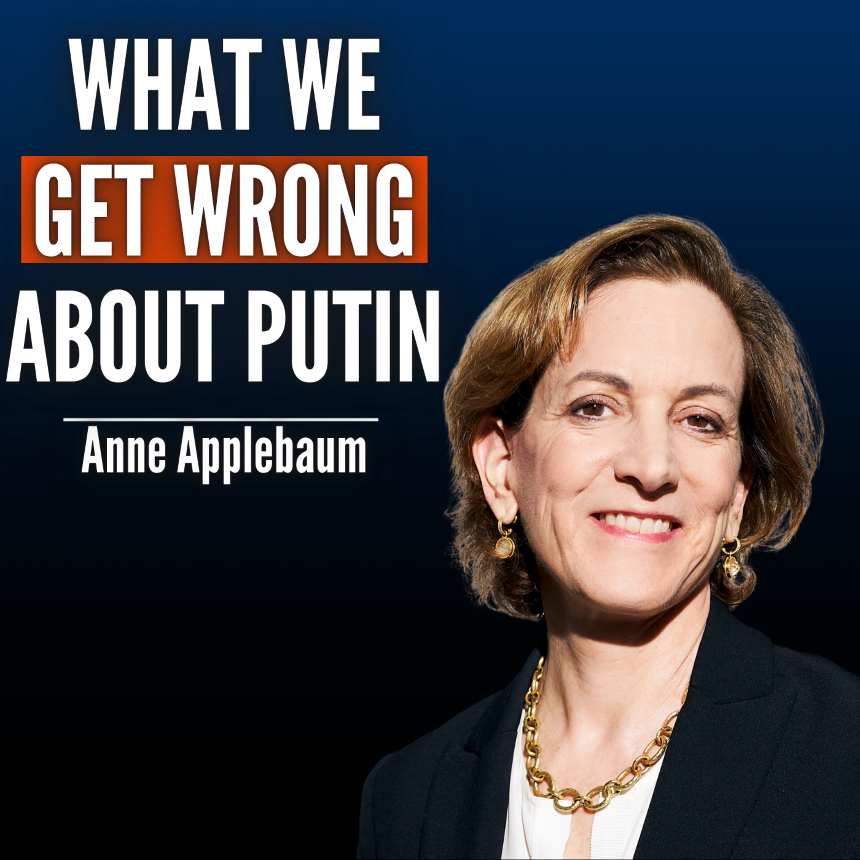 #77 Anne Applebaum: What Putin Really Wants & How Ukraine War Will End