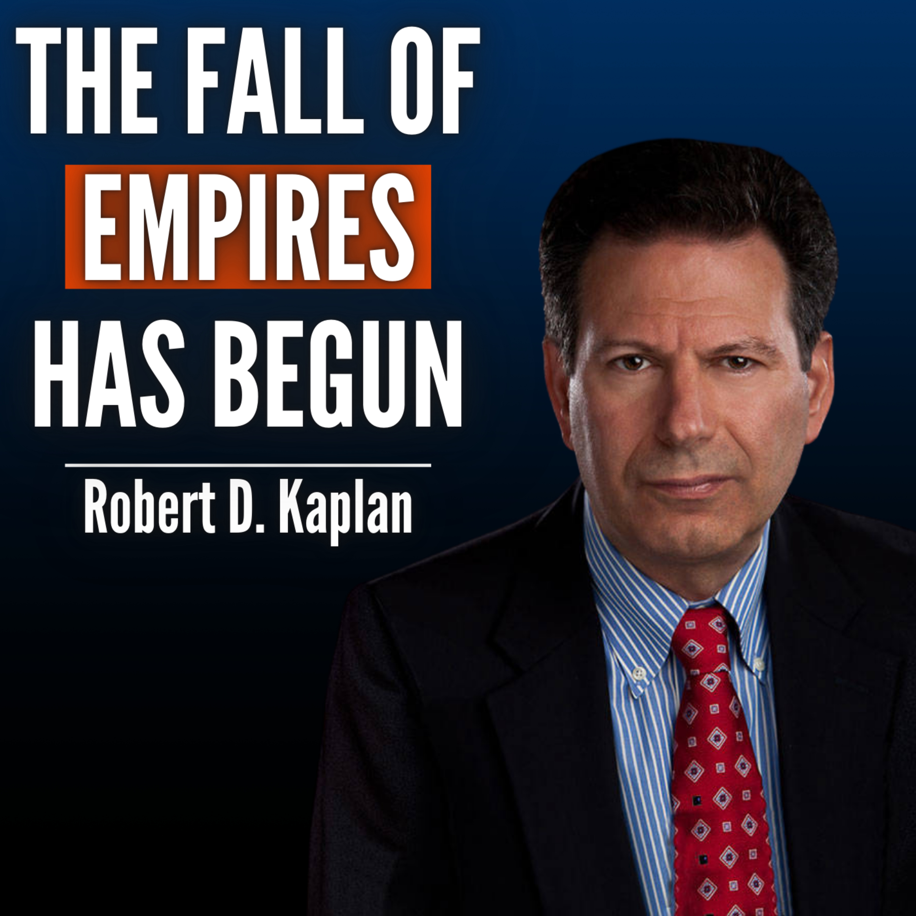 #79 Robert D. Kaplan: The Fall of the American Empire and The Coming Era of Chaos