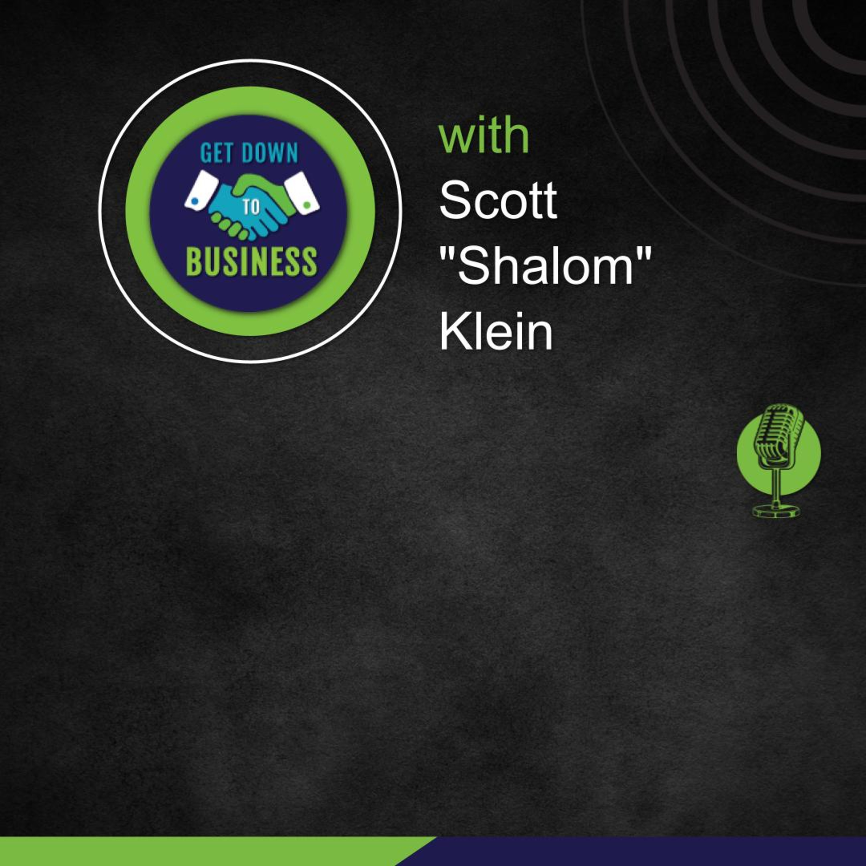 Get Down To Business with Scott "Shalom" Klein