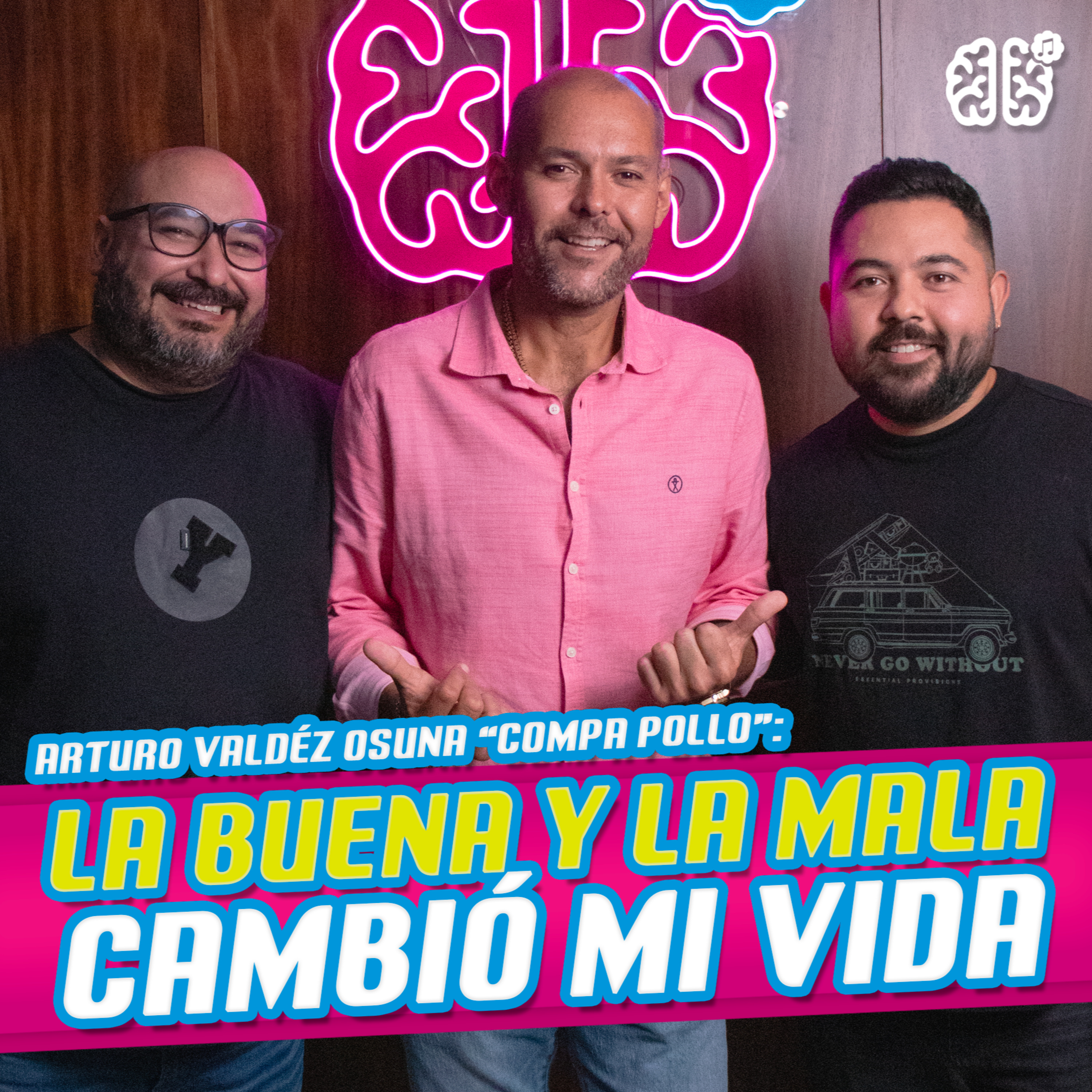 ARTURO VALDÉZ OSUNA “COMPA POLLO”: LA BUENA Y LA MALA CAMBIÓ MI VIDA | CEREBRO #05 episode artwork