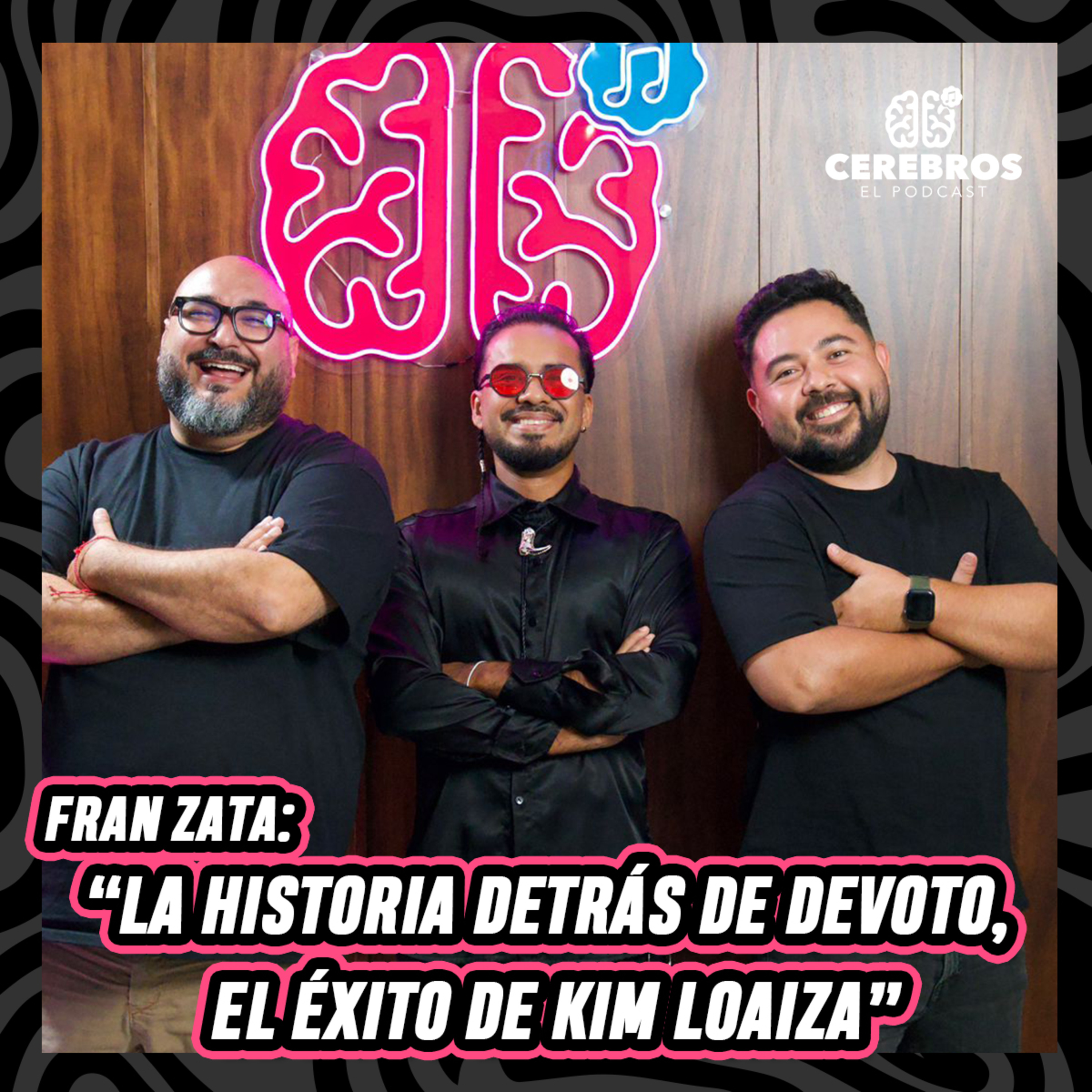 Fran Zata: “La historia detrás de Devoto, el éxito de Kim Loaiza”| CEREBRO #44  episode artwork