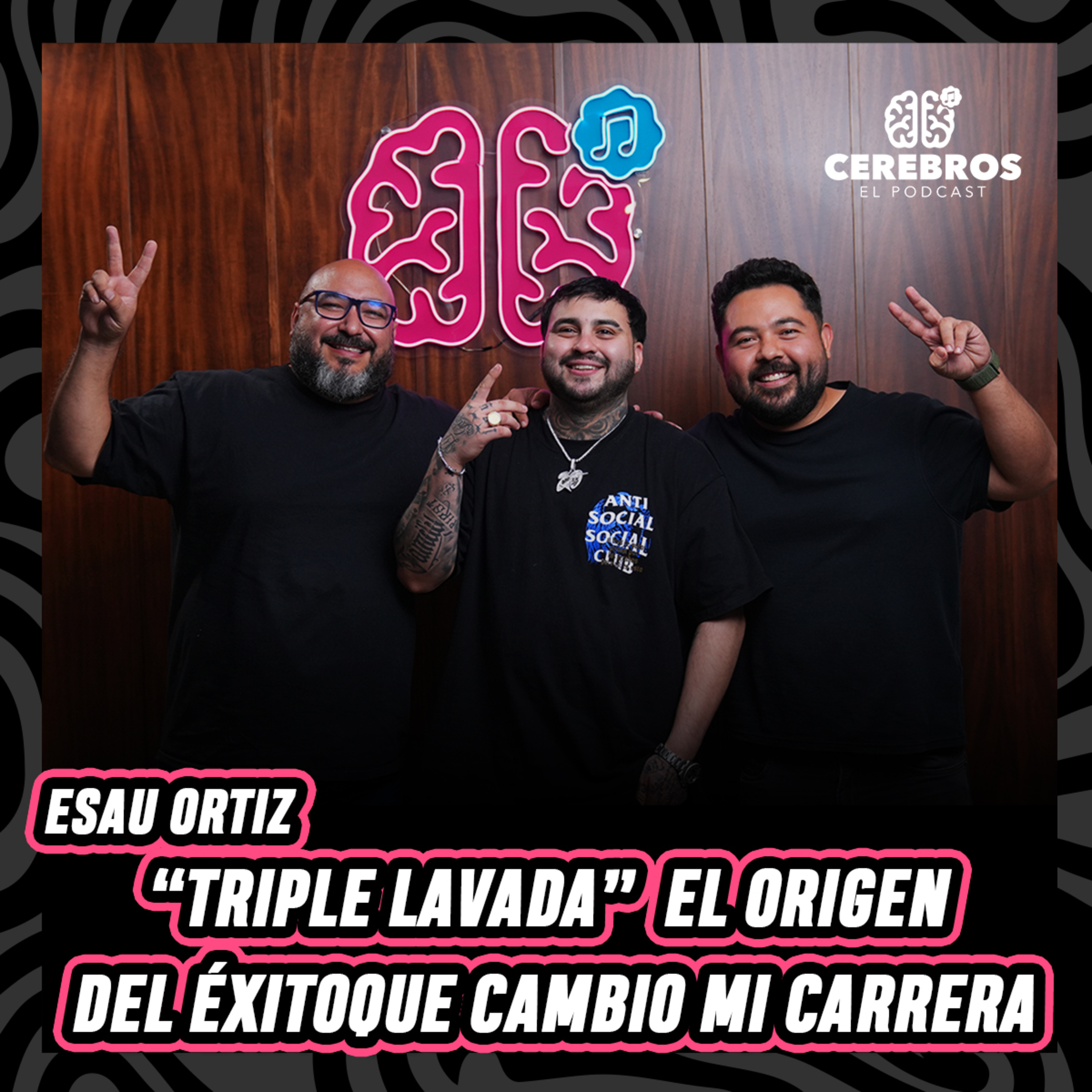 Esaú Ortiz “Triple Lavada” El origen del éxito que cambio mi carrera. | CEREBRO #45  episode artwork