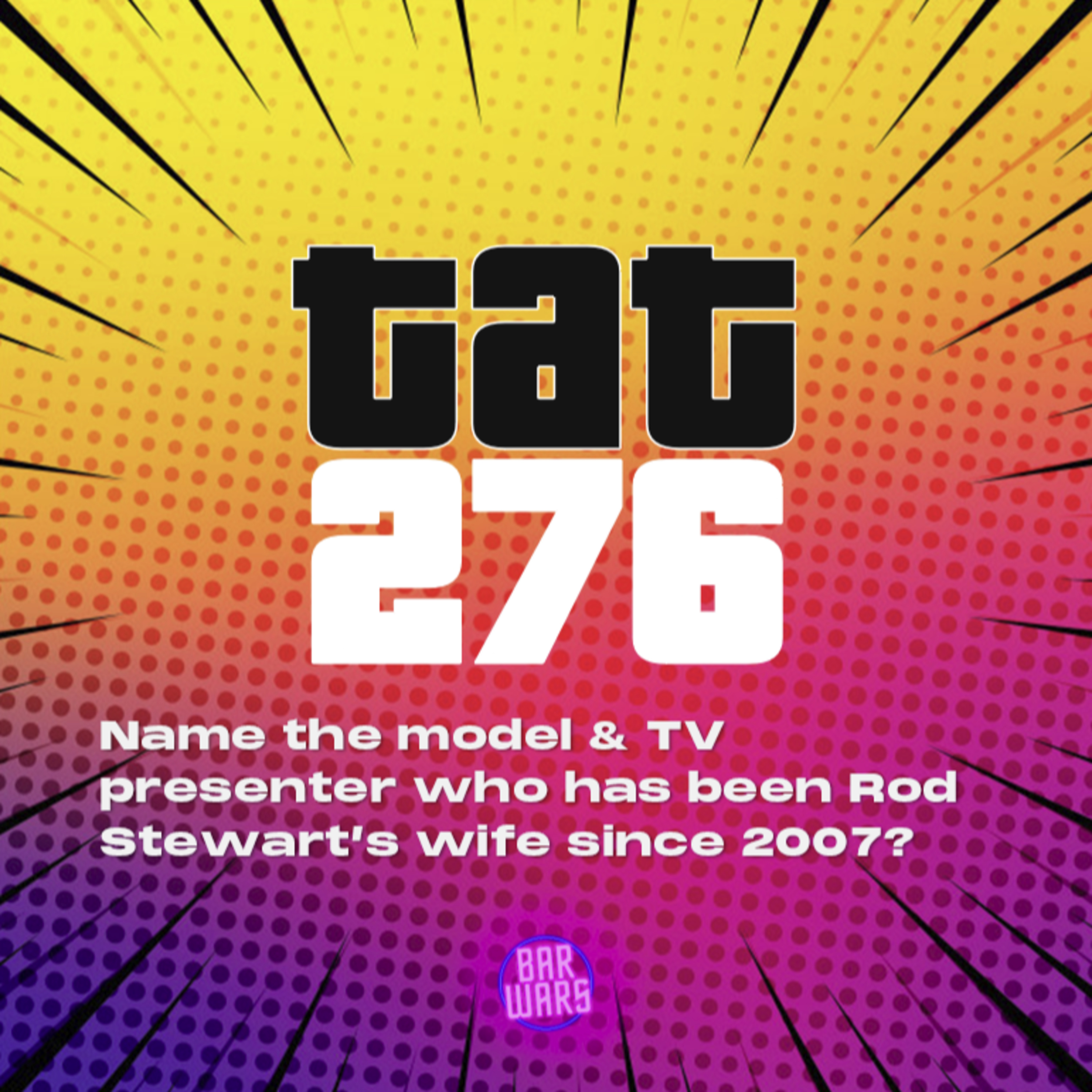 276: Name the model & TV presenter who has been Rod Stewart’s wife since 2007?