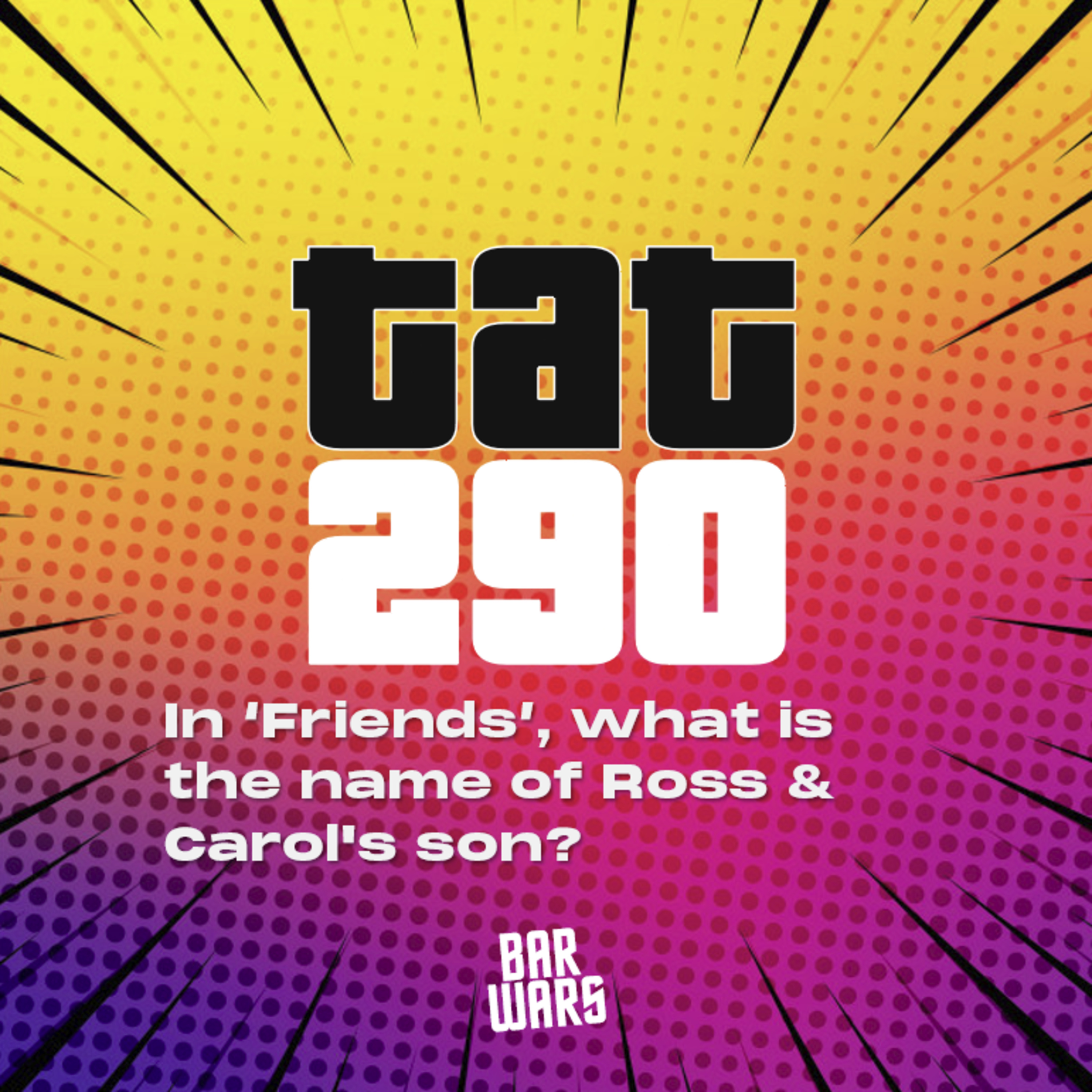 290: In Friends, what is the name of Ross and Carol's son? | Weekly Quiz