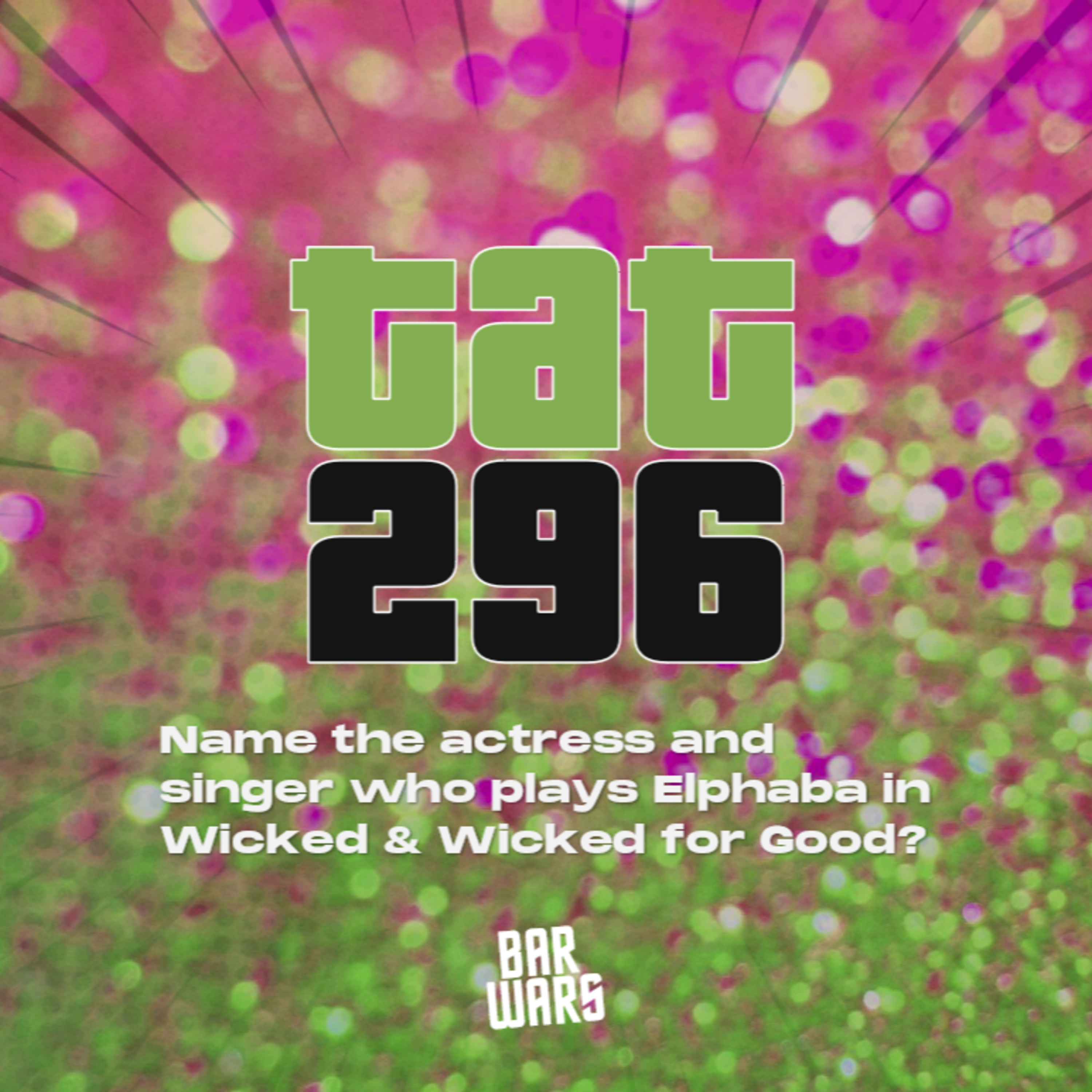 296: Name the actress and singer who plays Elphaba in Wicked & Wicked For Good? 296: Name the actress and singer who plays Elphaba in Wicked & Wicked For Good?