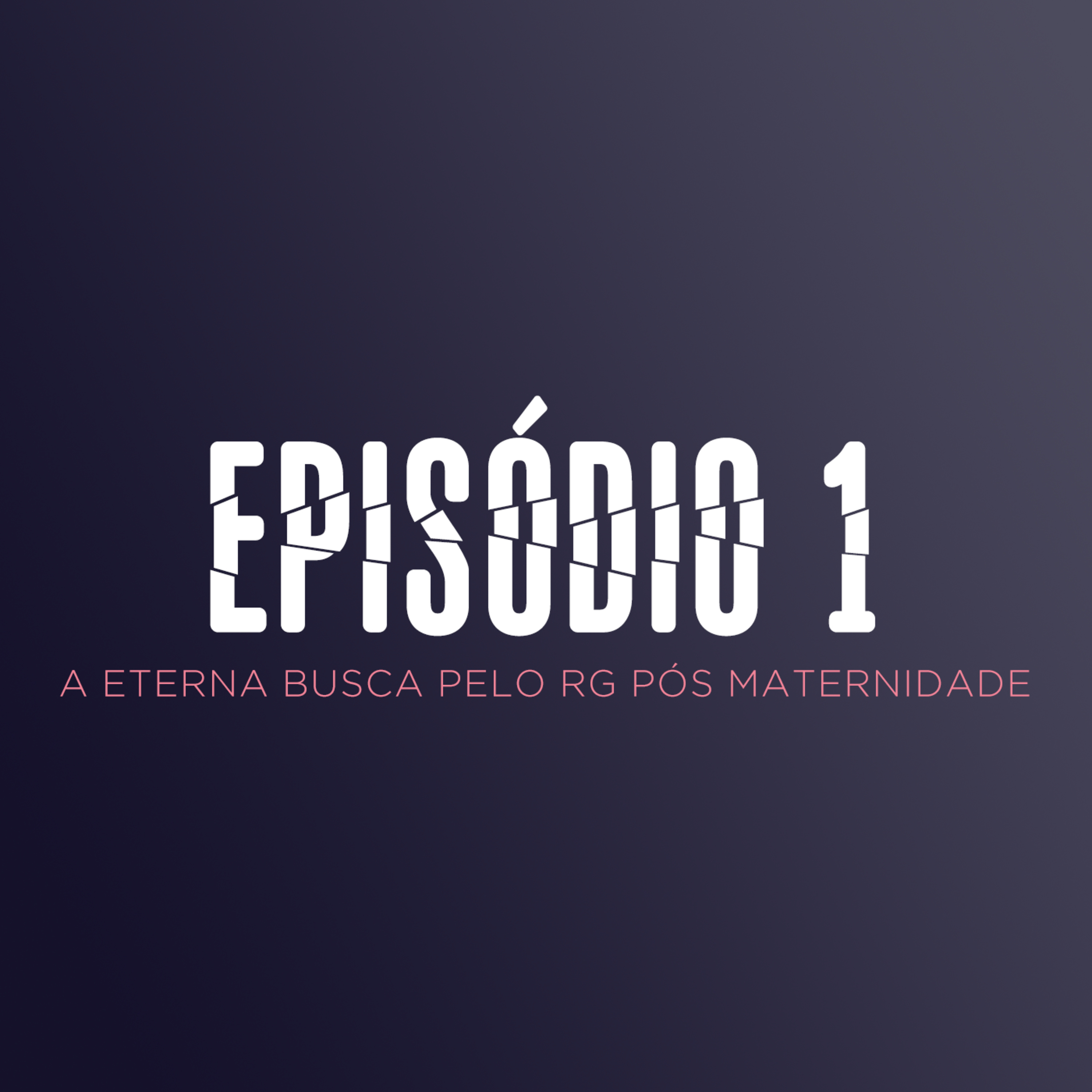 EP 1 - A ETERNA BUSCA PELO RG PÓS MATERNIDADE episode artwork