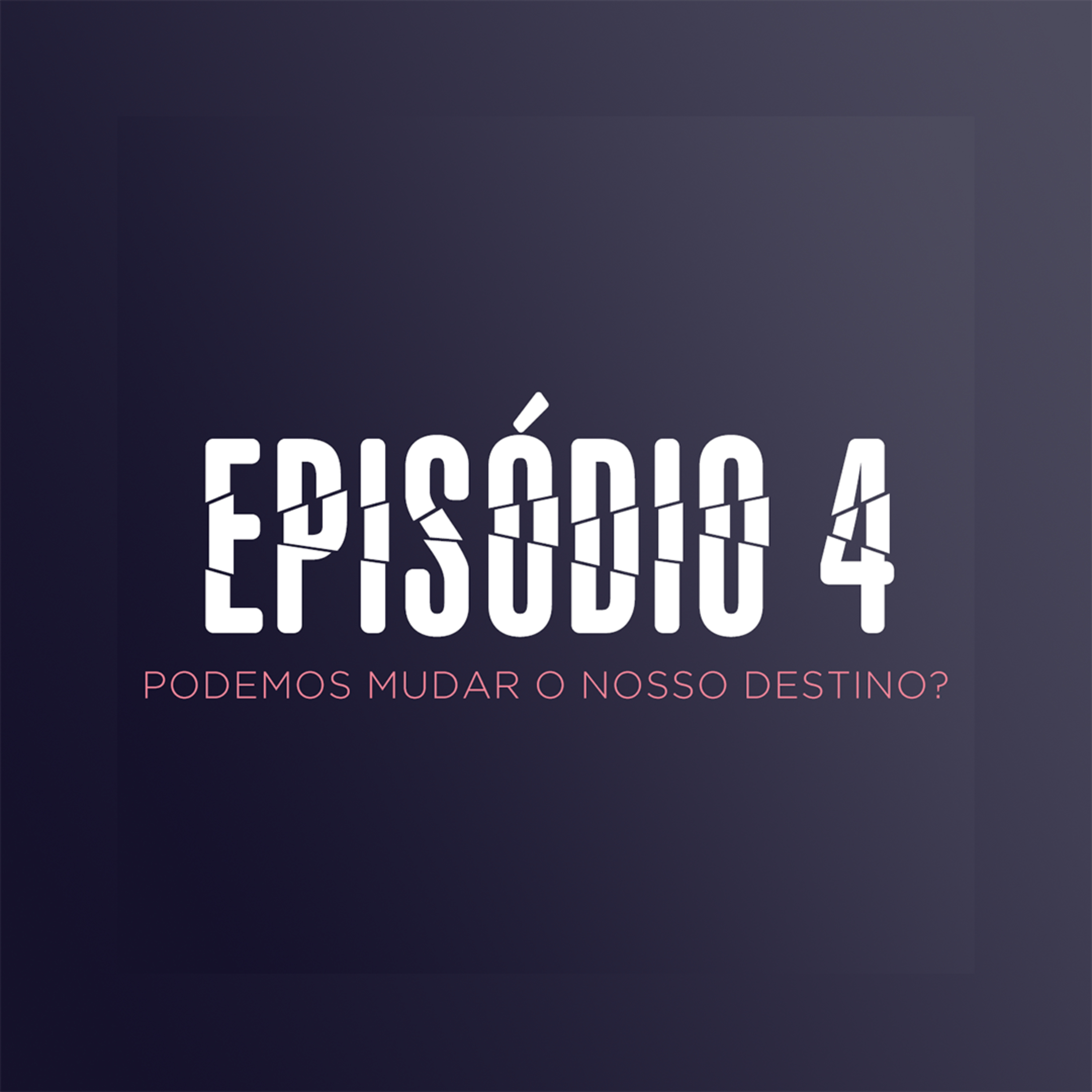 EP 4 - PODEMOS MUDAR O NOSSO DESTINO? episode artwork