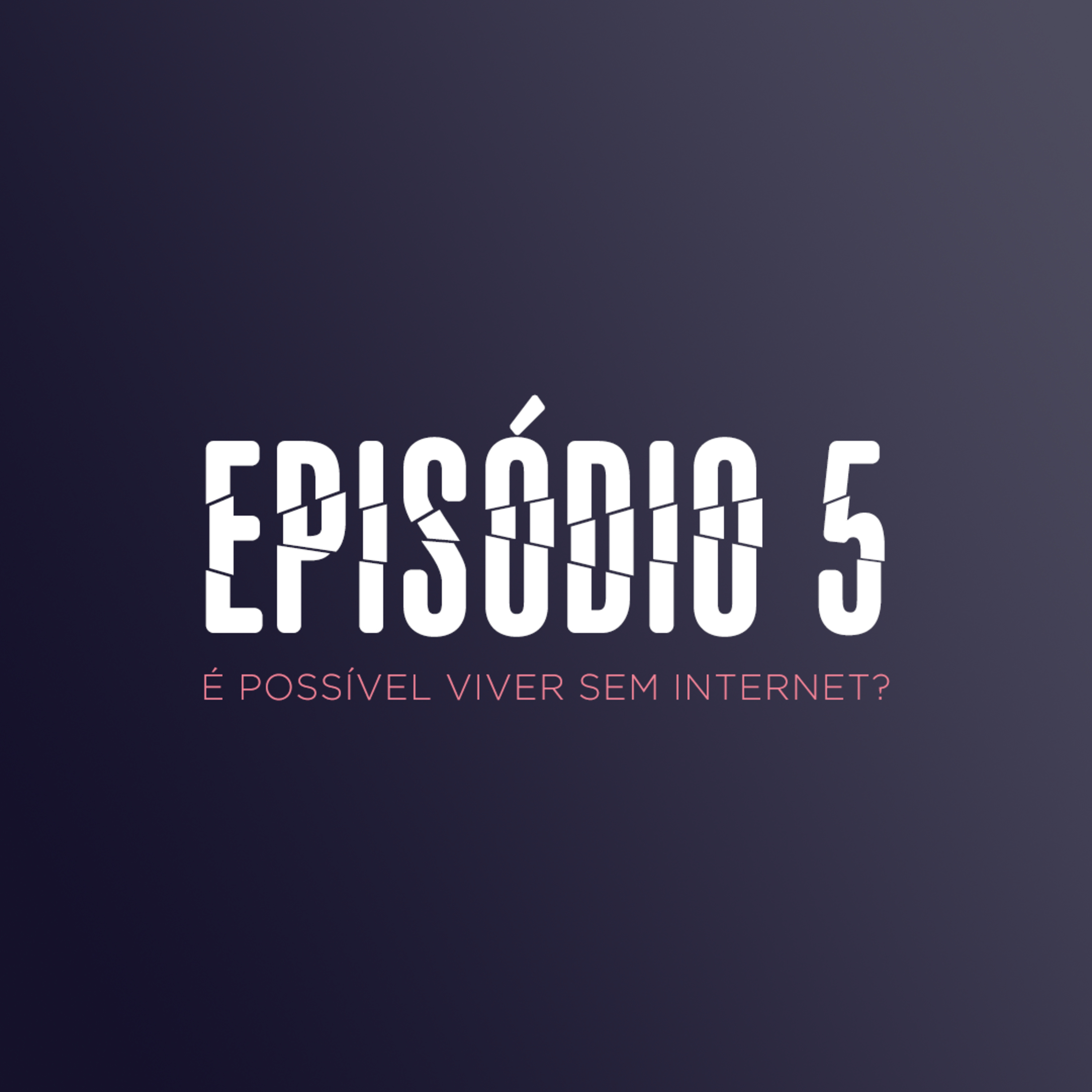EP 5 - É POSSÍVEL VIVER SEM INTERNET? episode artwork