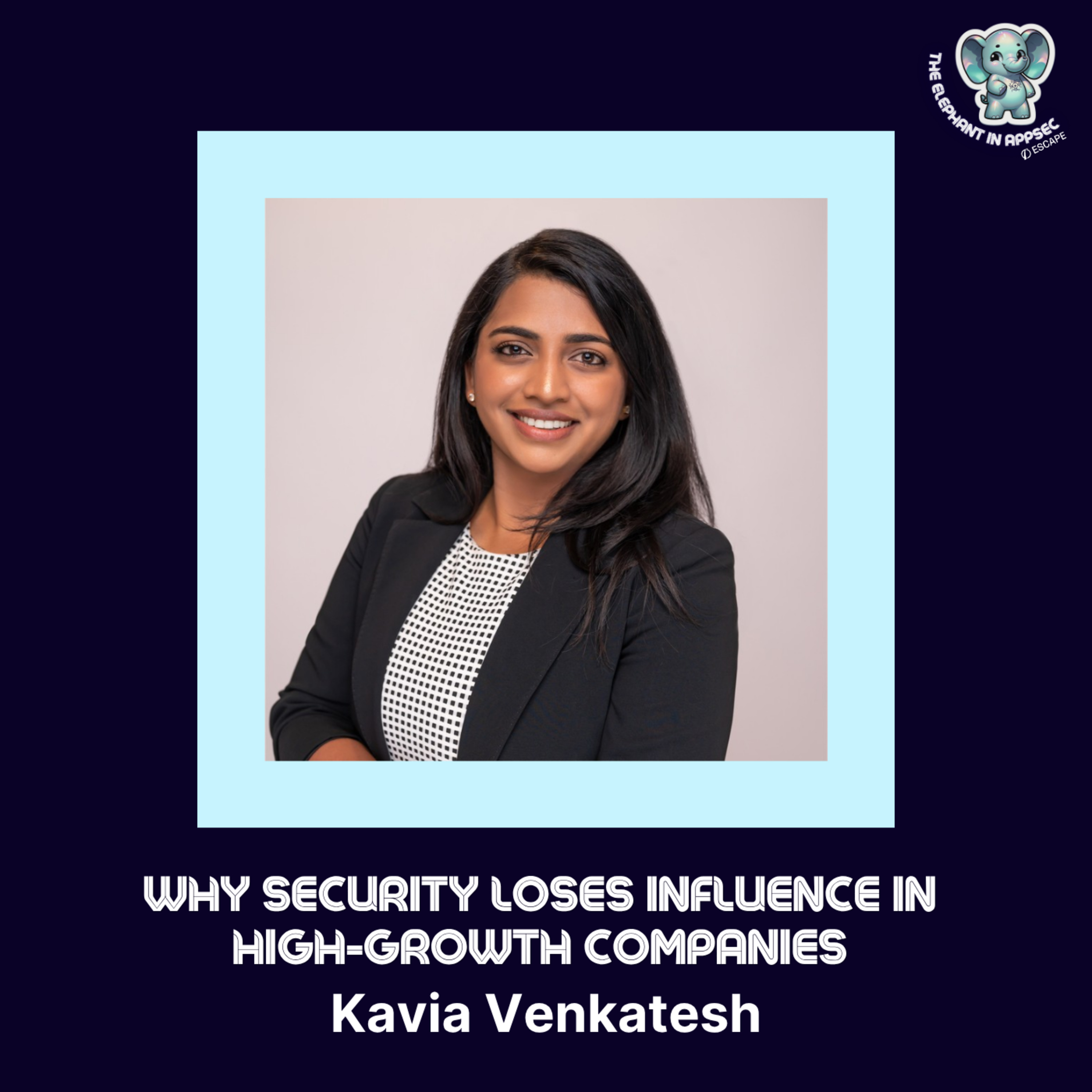 Why Security Loses Influence in High-Growth Companies (And What to Do About It) with Kavia Venkatesh